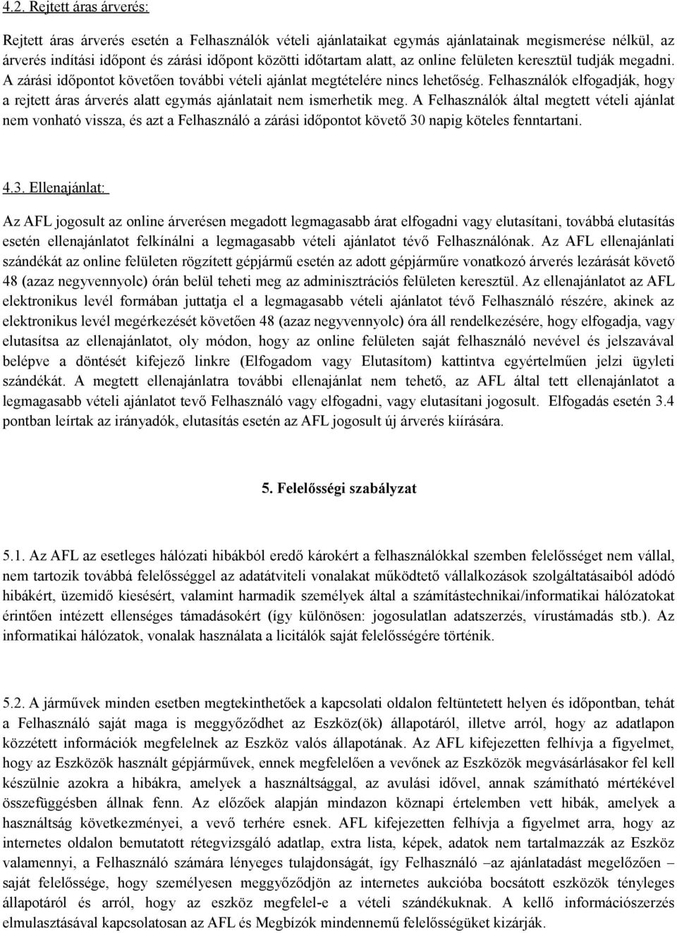 Felhasználók elfogadják, hogy a rejtett áras árverés alatt egymás ajánlatait nem ismerhetik meg.