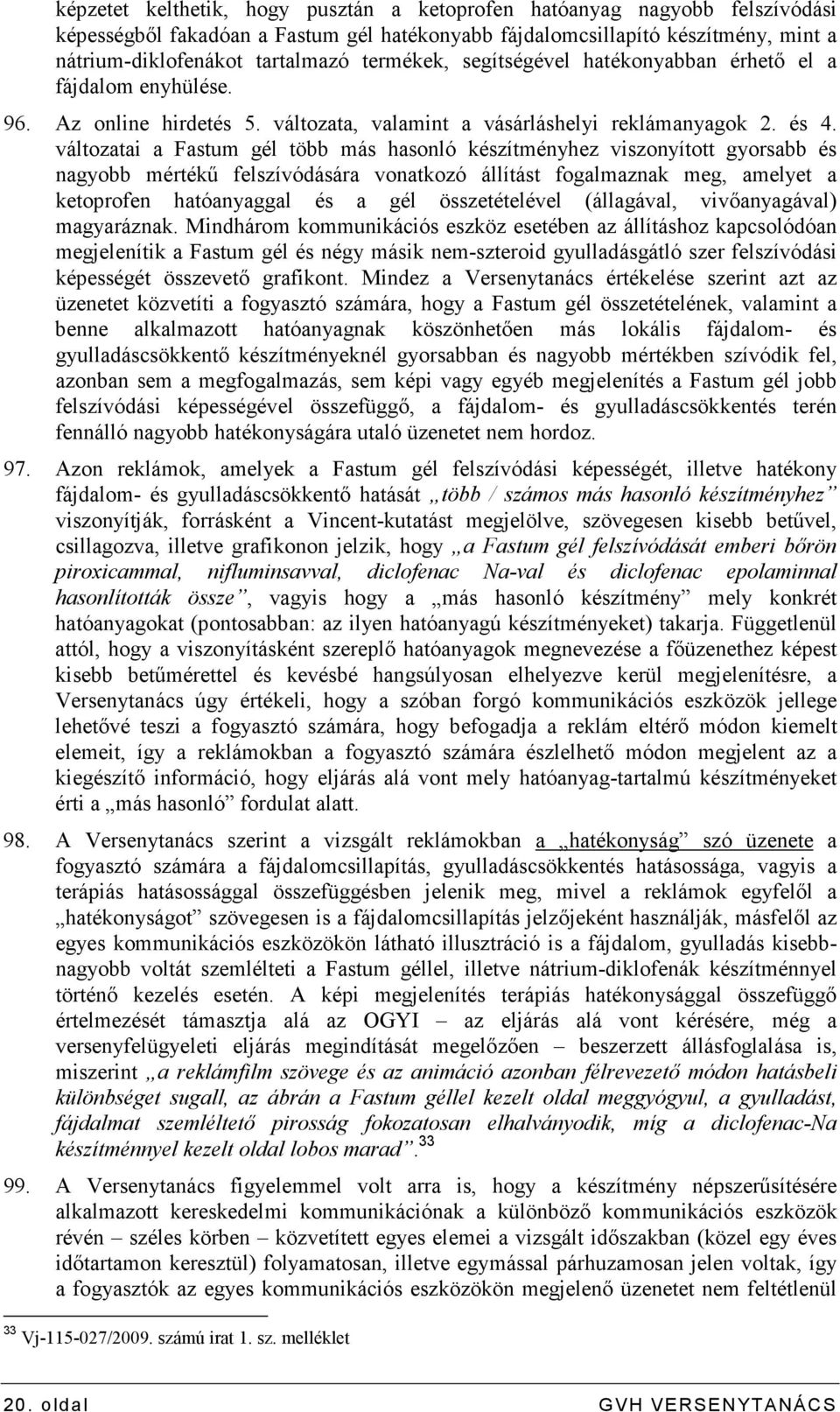 változatai a Fastum gél több más hasonló készítményhez viszonyított gyorsabb és nagyobb mértékő felszívódására vonatkozó állítást fogalmaznak meg, amelyet a ketoprofen hatóanyaggal és a gél
