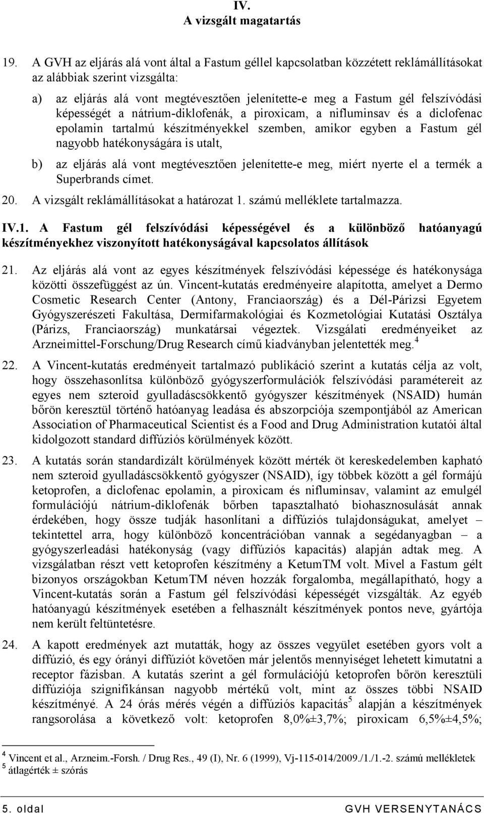 felszívódási képességét a nátrium-diklofenák, a piroxicam, a nifluminsav és a diclofenac epolamin tartalmú készítményekkel szemben, amikor egyben a Fastum gél nagyobb hatékonyságára is utalt, b) az