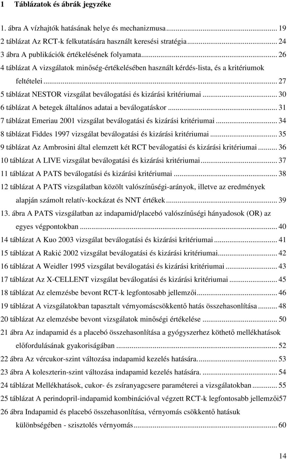 .. 30 6 táblázat A betegek általános adatai a beválogatáskor... 31 7 táblázat Emeriau 2001 vizsgálat beválogatási és kizárási kritériumai.