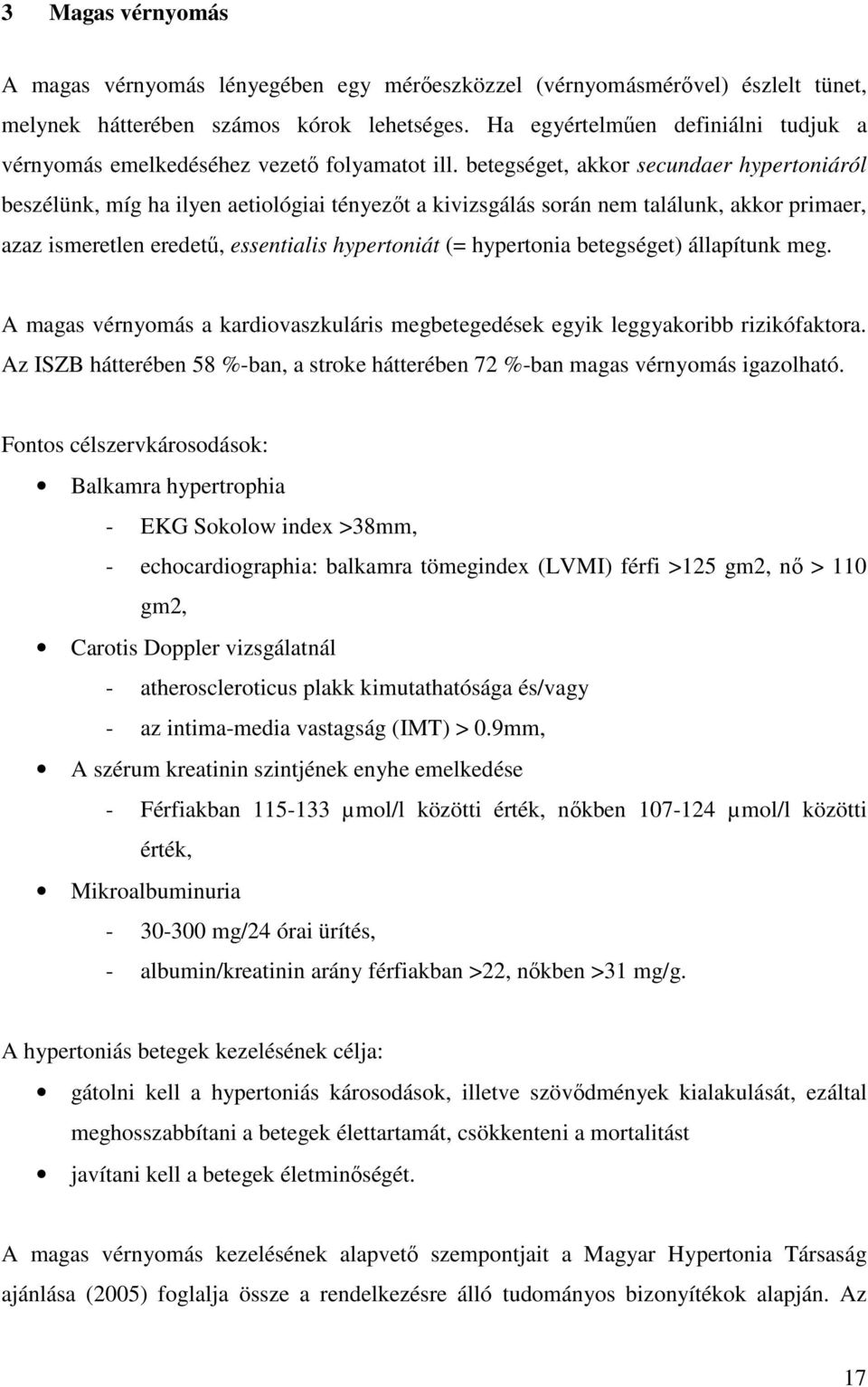 betegséget, akkor secundaer hypertoniáról beszélünk, míg ha ilyen aetiológiai tényezıt a kivizsgálás során nem találunk, akkor primaer, azaz ismeretlen eredető, essentialis hypertoniát (= hypertonia