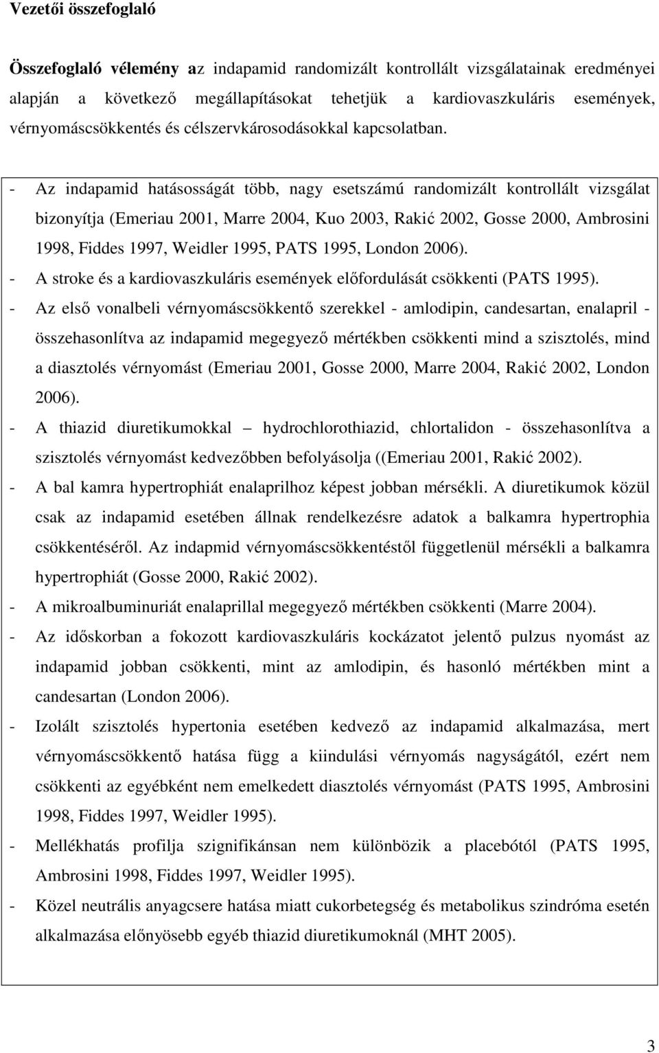 - Az indapamid hatásosságát több, nagy esetszámú randomizált kontrollált vizsgálat bizonyítja (Emeriau 2001, Marre 2004, Kuo 2003, Rakić 2002, Gosse 2000, Ambrosini 1998, Fiddes 1997, Weidler 1995,