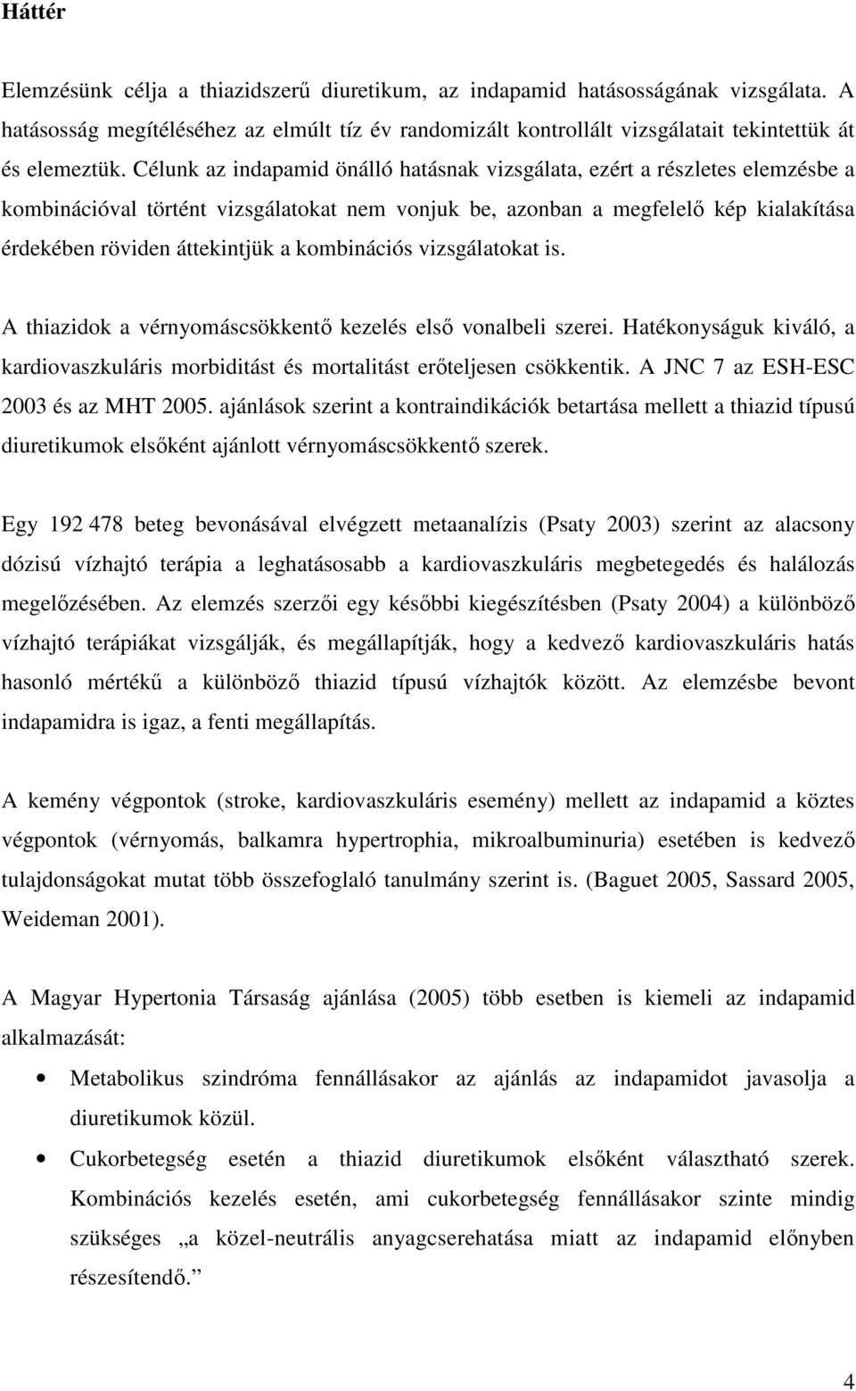 kombinációs vizsgálatokat is. A thiazidok a vérnyomáscsökkentı kezelés elsı vonalbeli szerei. Hatékonyságuk kiváló, a kardiovaszkuláris morbiditást és mortalitást erıteljesen csökkentik.