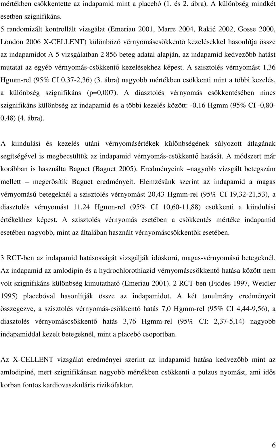 vizsgálatban 2 856 beteg adatai alapján, az indapamid kedvezıbb hatást mutatat az egyéb vérnyomás-csökkentı kezelésekhez képest. A szisztolés vérnyomást 1,36 Hgmm-rel (95% CI 0,37-2,36) (3.