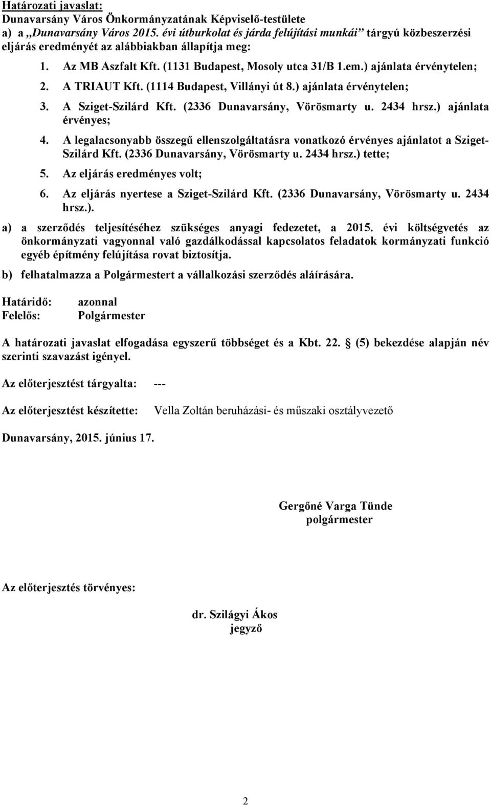 A TRIAUT Kft. (1114 Budapest, Villányi út 8.) ajánlata érvénytelen; 3. A Sziget-Szilárd Kft. (2336 Dunavarsány, Vörösmarty u. 2434 hrsz.) ajánlata érvényes; 4.