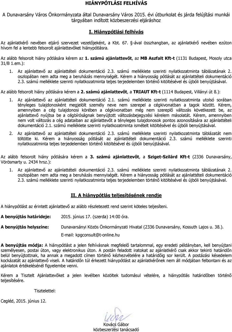 Az alább felsorolt hiány pótlására kérem az 1. számú ajánlattevőt, az MB Aszfalt Kft-t (1131 Budapest, Mosoly utca 31/B 1.em.): 1. Az ajánlattevő az ajánlattételi dokumentáció 2.3. számú melléklete szerinti nyilatkozatminta táblázatának 2.