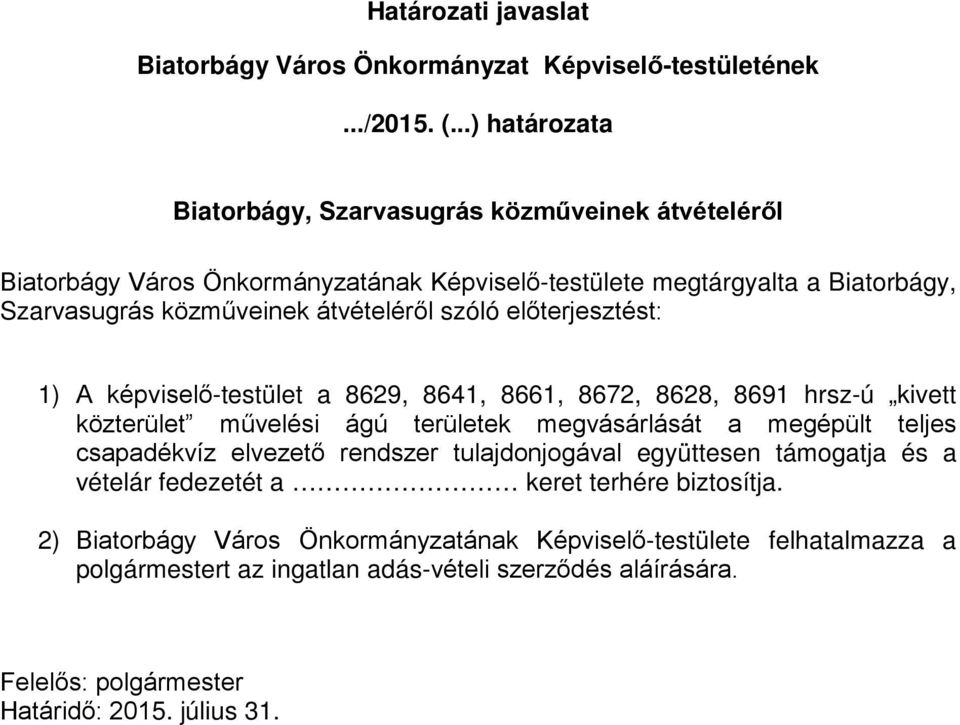 szóló előterjesztést: 1) A képviselő-testület a 8629, 8641, 8661, 8672, 8628, 8691 hrsz-ú kivett közterület művelési ágú területek megvásárlását a megépült teljes csapadékvíz