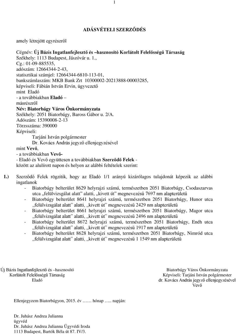 továbbiakban másrészről Név: Székhely: 2051 Biatorbágy, Baross Gábor u. 2/A. Adószám: 15390008-2-13 Törzsszáma: 390000 Képviseli: Tarjáni István polgármester Dr.