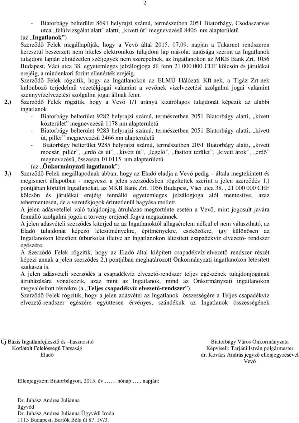 napján a Takarnet rendszeren keresztül beszerzett nem hiteles elektronikus tulajdoni lap másolat tanúsága szerint az Ingatlanok tulajdoni lapján elintézetlen széljegyek nem szerepelnek, az