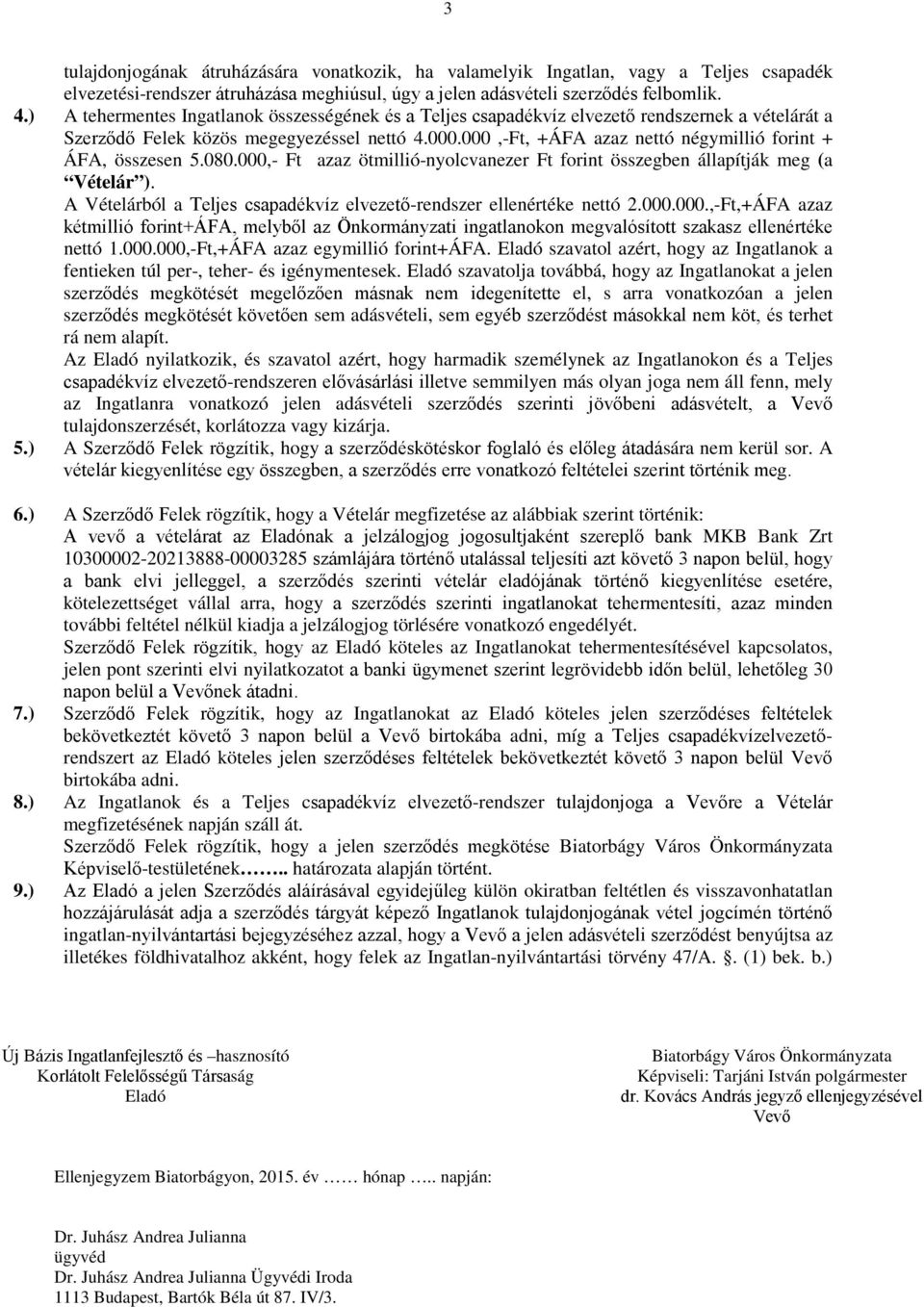 000,-Ft, +ÁFA azaz nettó négymillió forint + ÁFA, összesen 5.080.000,- Ft azaz ötmillió-nyolcvanezer Ft forint összegben állapítják meg (a Vételár ).