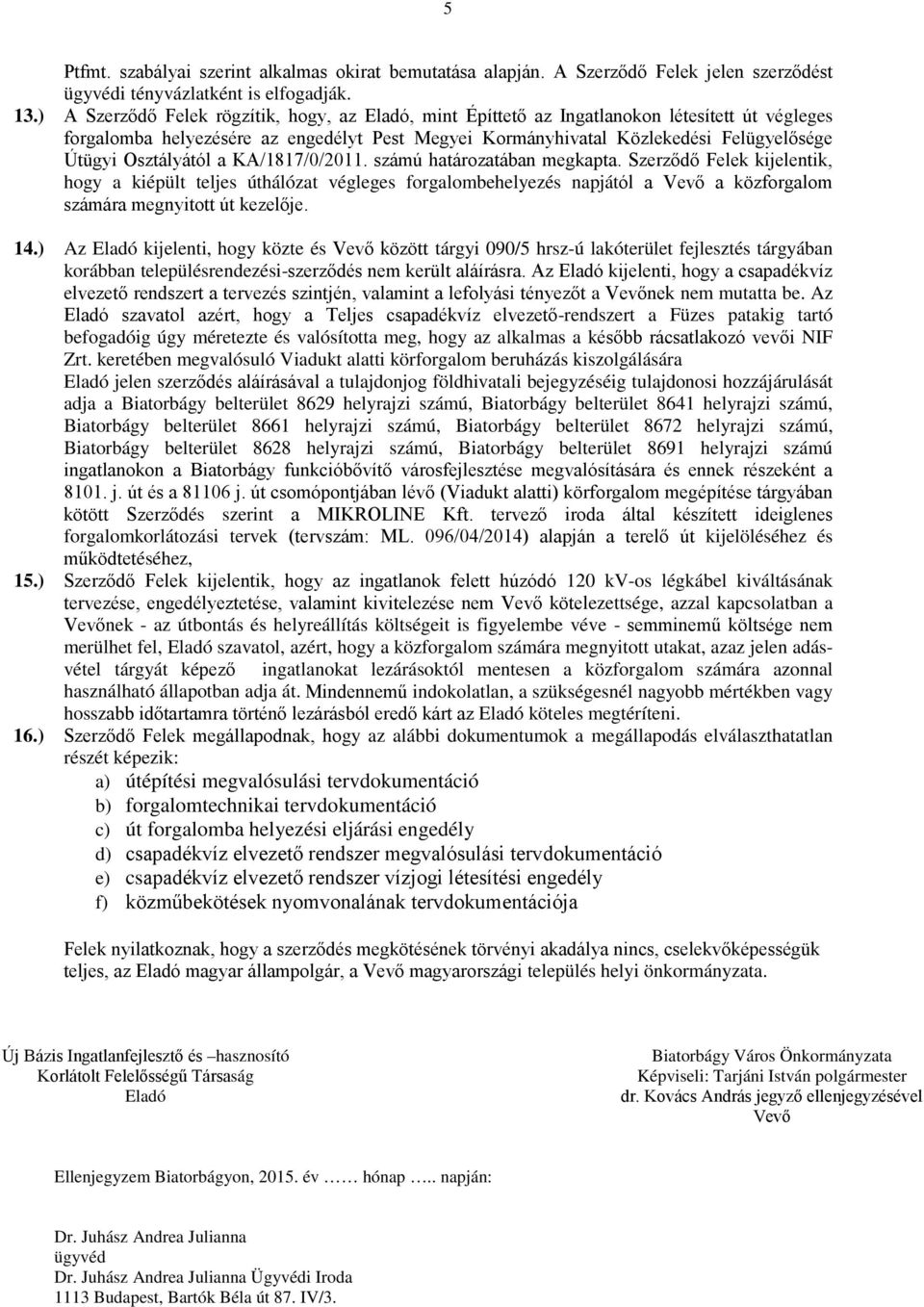 a KA/1817/0/2011. számú határozatában megkapta. Szerződő Felek kijelentik, hogy a kiépült teljes úthálózat végleges forgalombehelyezés napjától a a közforgalom számára megnyitott út kezelője. 14.