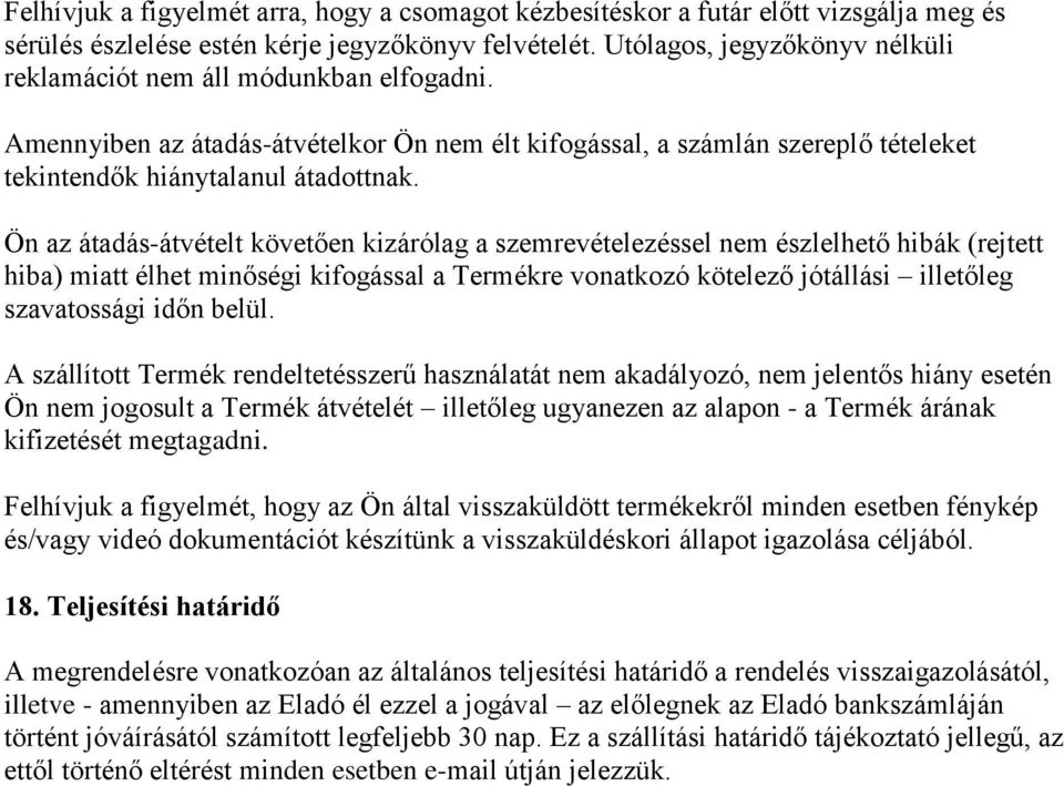 Ön az átadás-átvételt követően kizárólag a szemrevételezéssel nem észlelhető hibák (rejtett hiba) miatt élhet minőségi kifogással a Termékre vonatkozó kötelező jótállási illetőleg szavatossági időn