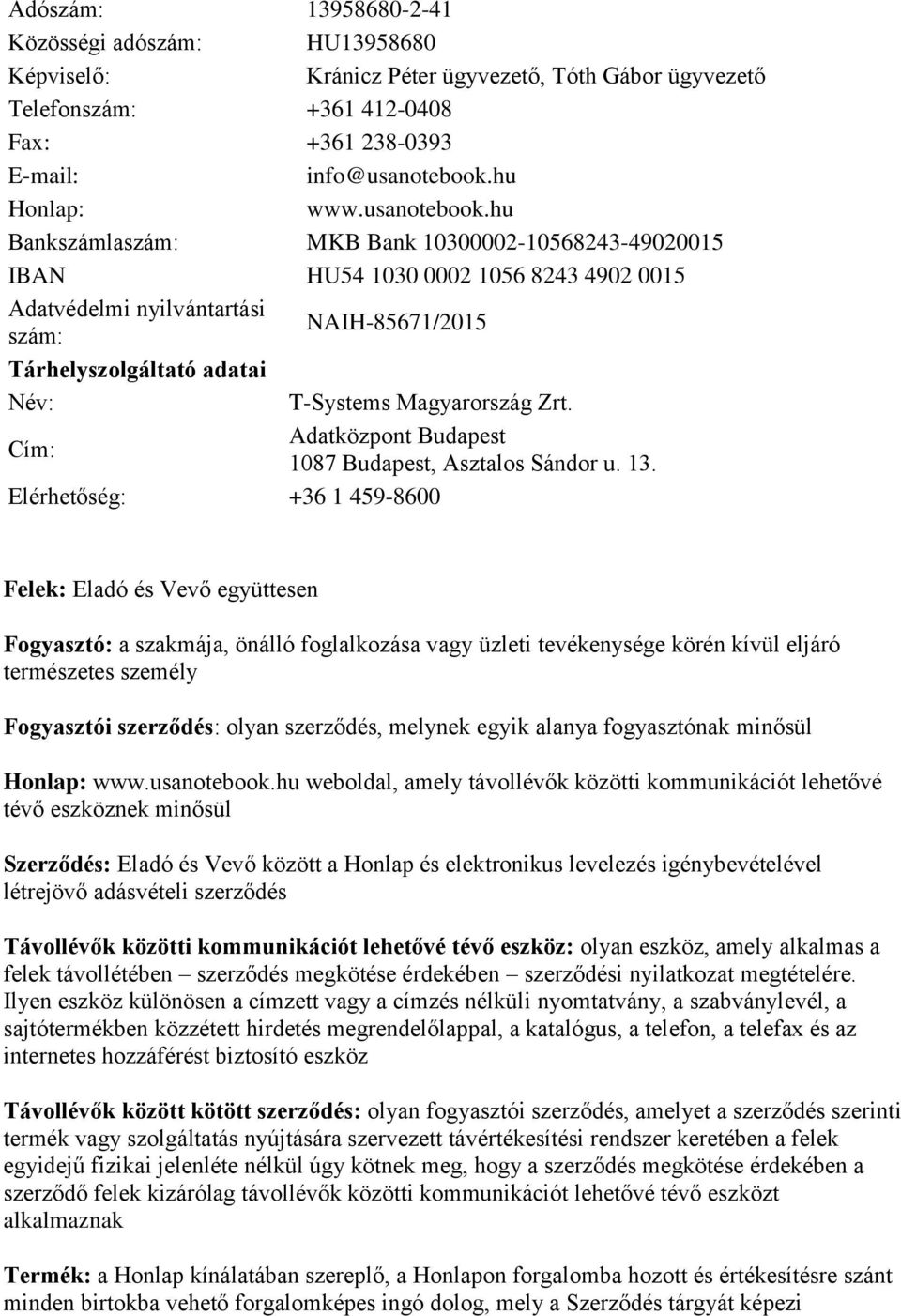hu Bankszámlaszám: MKB Bank 10300002-10568243-49020015 IBAN HU54 1030 0002 1056 8243 4902 0015 Adatvédelmi nyilvántartási szám: NAIH-85671/2015 Tárhelyszolgáltató adatai Név: T-Systems Magyarország
