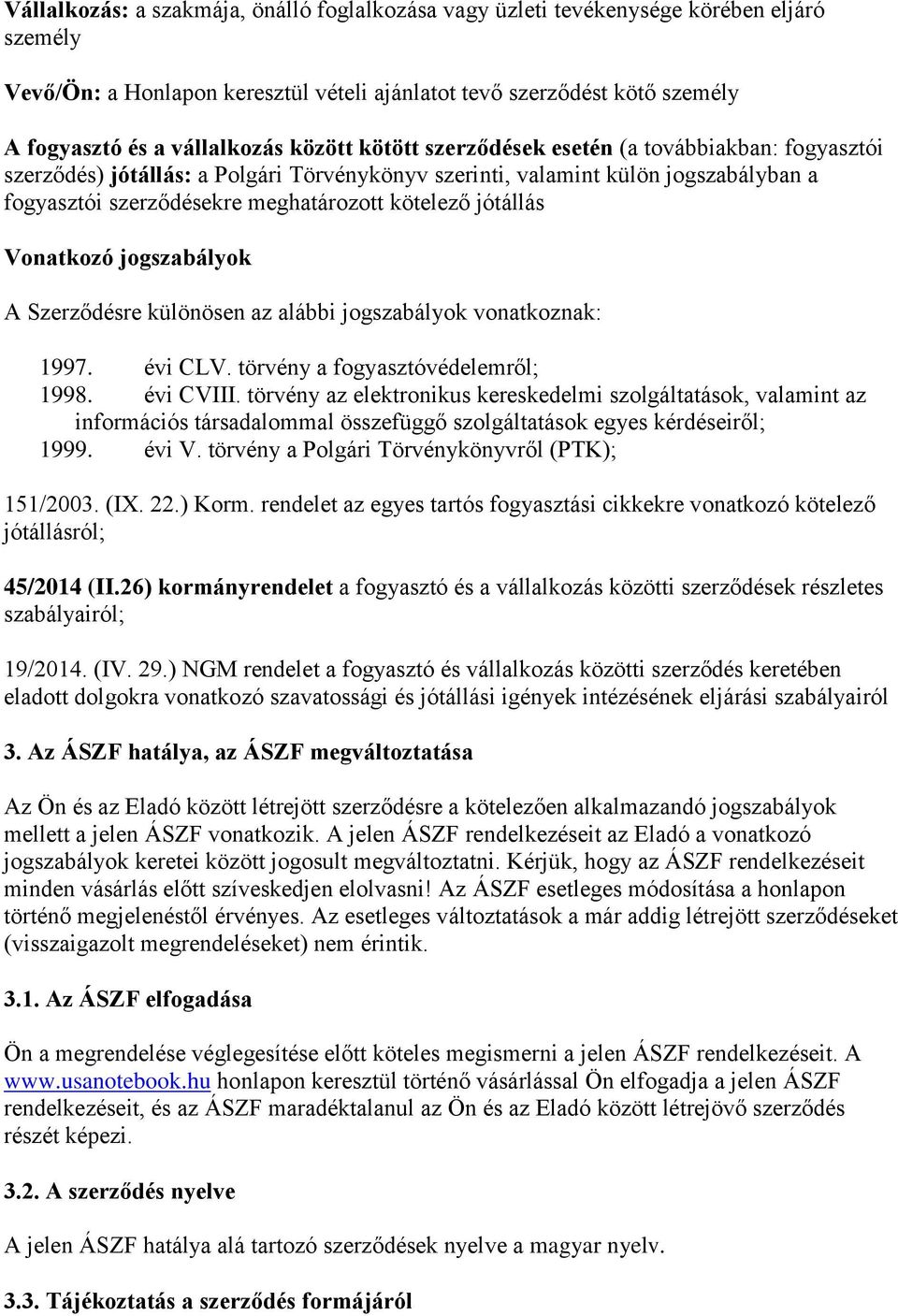 jótállás Vonatkozó jogszabályok A Szerződésre különösen az alábbi jogszabályok vonatkoznak: 1997. évi CLV. törvény a fogyasztóvédelemről; 1998. évi CVIII.