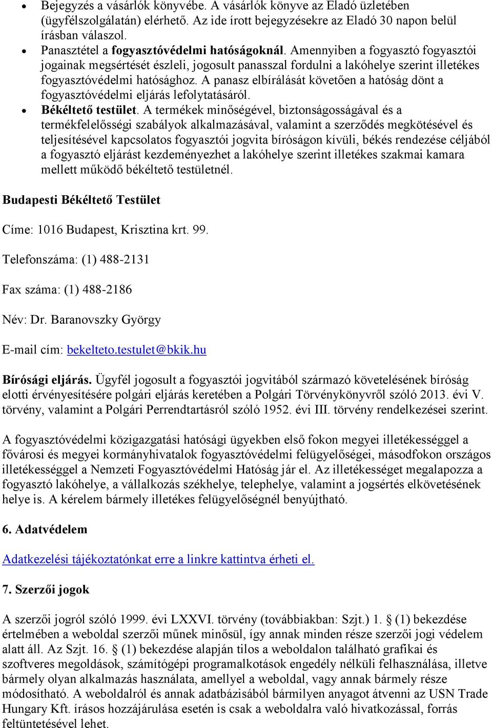 A panasz elbírálását követően a hatóság dönt a fogyasztóvédelmi eljárás lefolytatásáról. Békéltető testület.