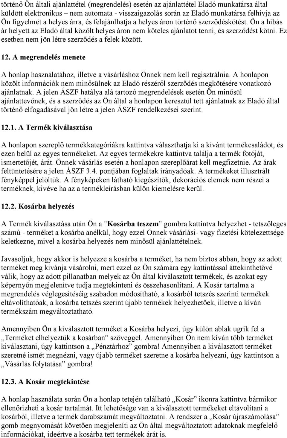 Ez esetben nem jön létre szerződés a felek között. 12. A megrendelés menete A honlap használatához, illetve a vásárláshoz Önnek nem kell regisztrálnia.