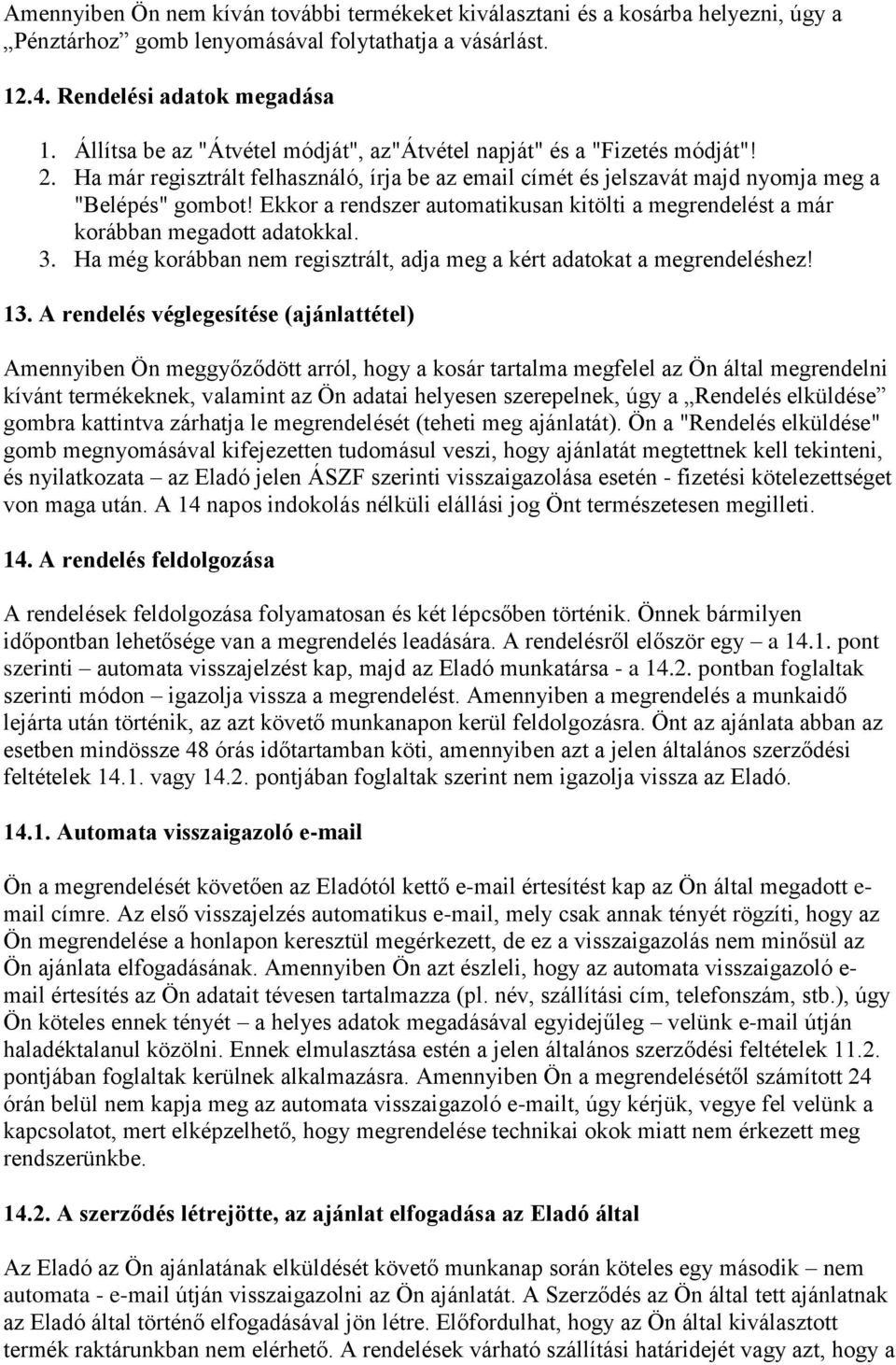 Ekkor a rendszer automatikusan kitölti a megrendelést a már korábban megadott adatokkal. 3. Ha még korábban nem regisztrált, adja meg a kért adatokat a megrendeléshez! 13.