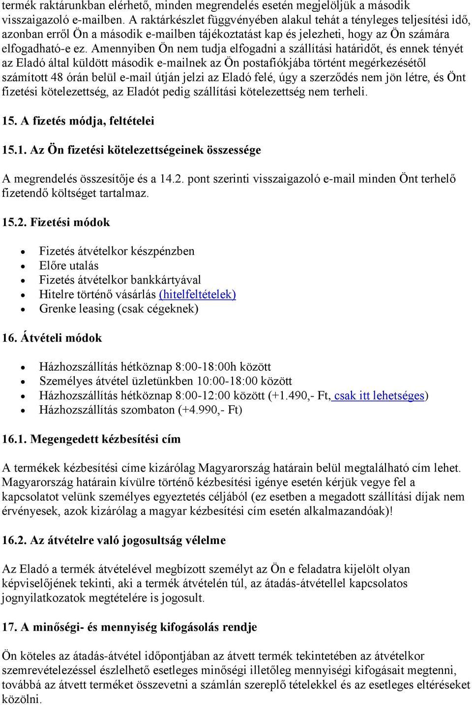 Amennyiben Ön nem tudja elfogadni a szállítási határidőt, és ennek tényét az Eladó által küldött második e-mailnek az Ön postafiókjába történt megérkezésétől számított 48 órán belül e-mail útján