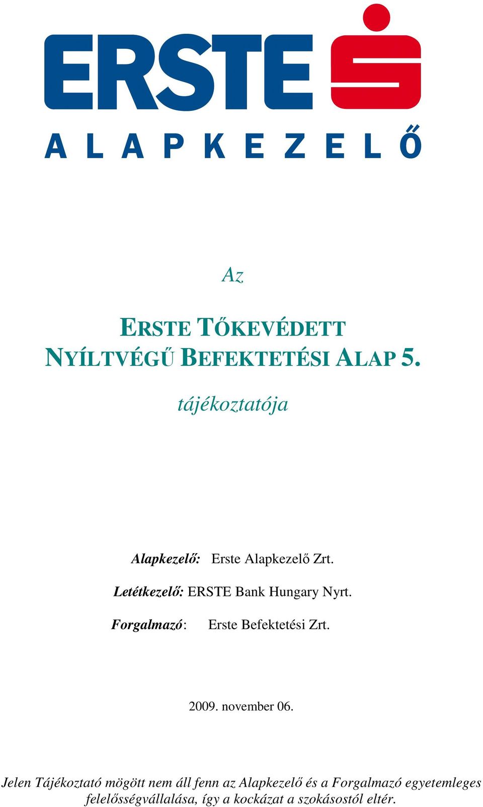 Letétkezelő: ERSTE Bank Hungary Nyrt. Forgalmazó: Erste Befektetési Zrt. 2009.