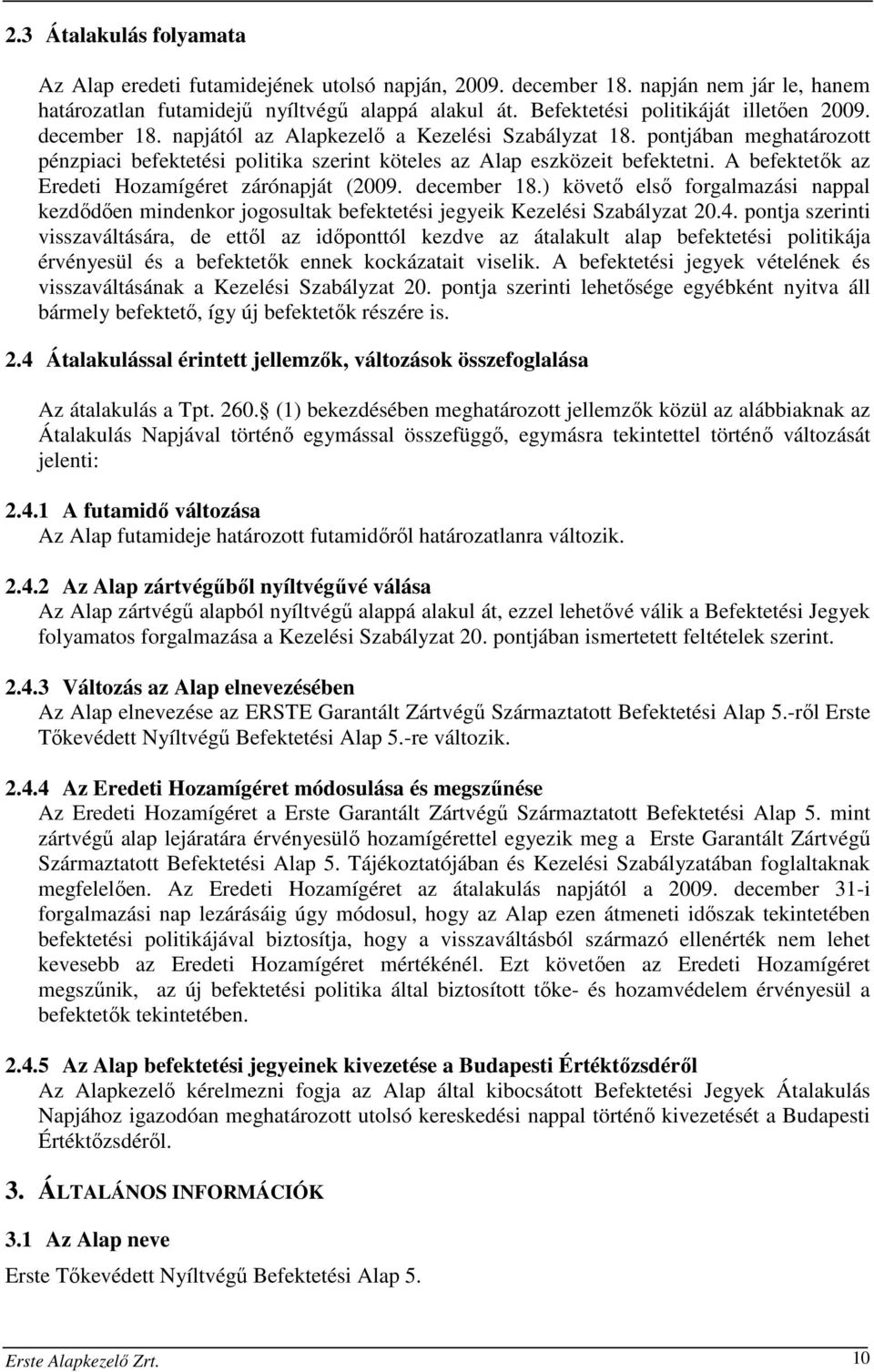 pontjában meghatározott pénzpiaci befektetési politika szerint köteles az Alap eszközeit befektetni. A befektetők az Eredeti Hozamígéret zárónapját (2009. december 18.