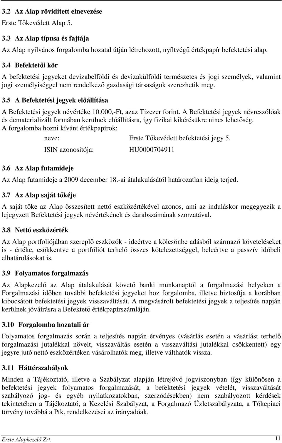 4 Befektetői kör A befektetési jegyeket devizabelföldi és devizakülföldi természetes és jogi személyek, valamint jogi személyiséggel nem rendelkező gazdasági társaságok szerezhetik meg. 3.