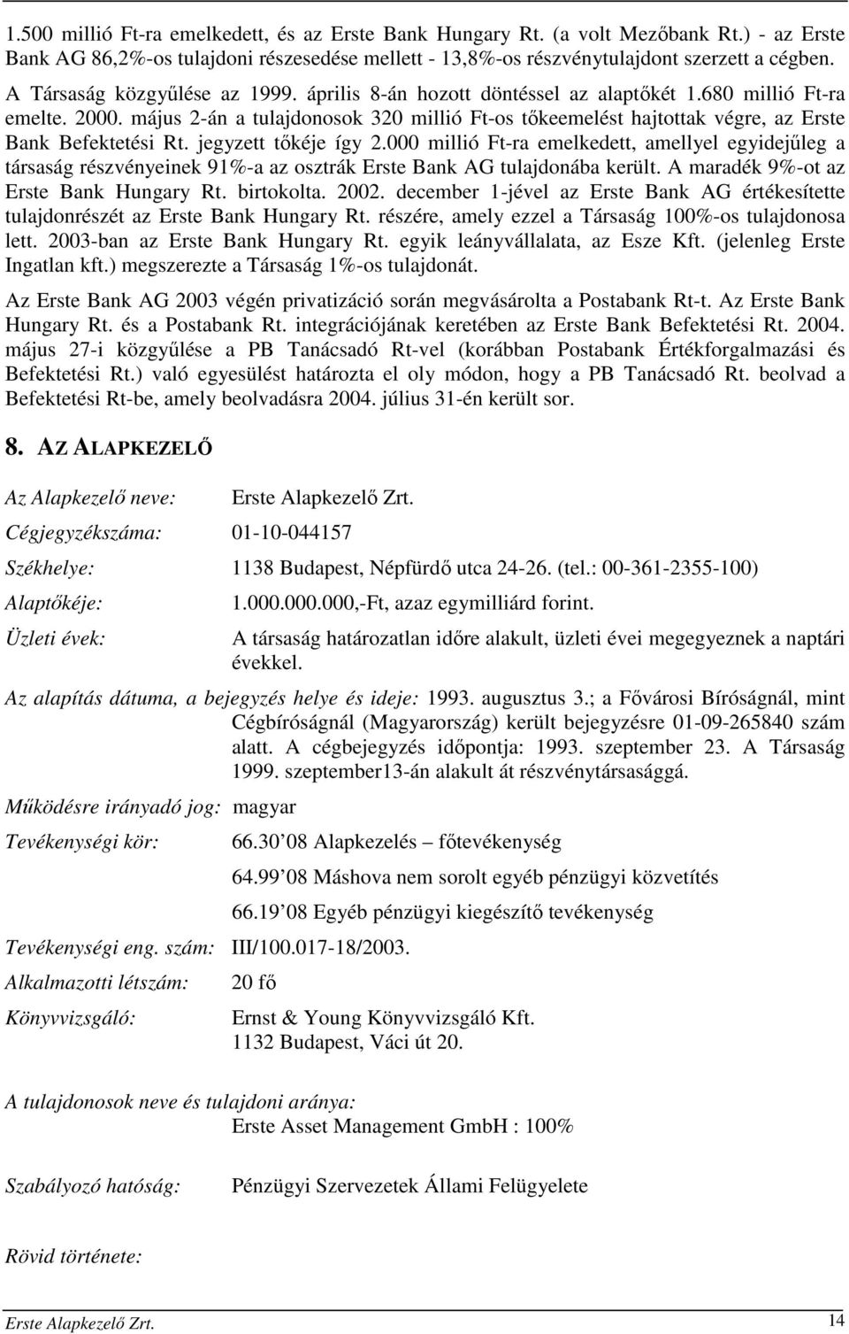 május 2-án a tulajdonosok 320 millió Ft-os tőkeemelést hajtottak végre, az Erste Bank Befektetési Rt. jegyzett tőkéje így 2.