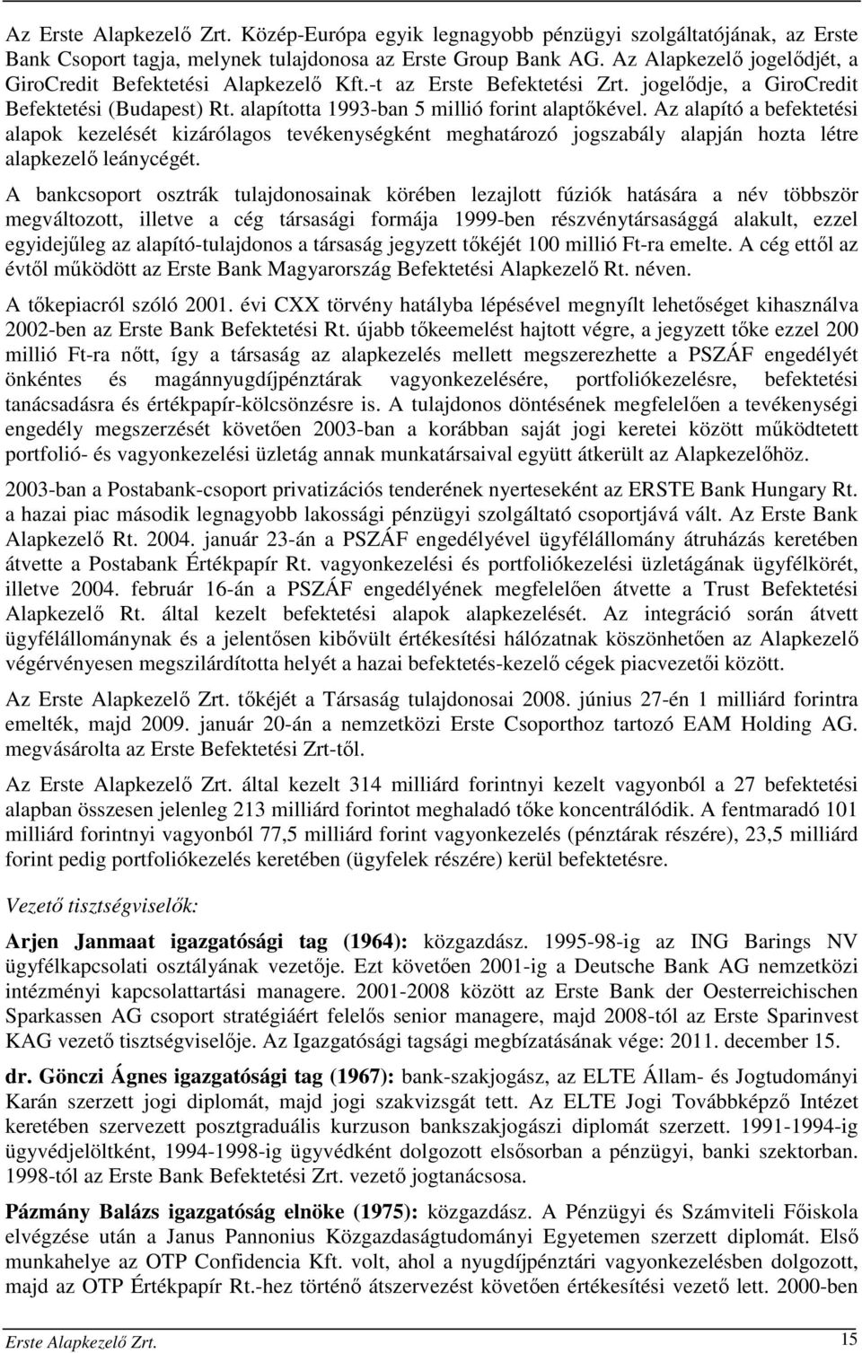 Az alapító a befektetési alapok kezelését kizárólagos tevékenységként meghatározó jogszabály alapján hozta létre alapkezelő leánycégét.