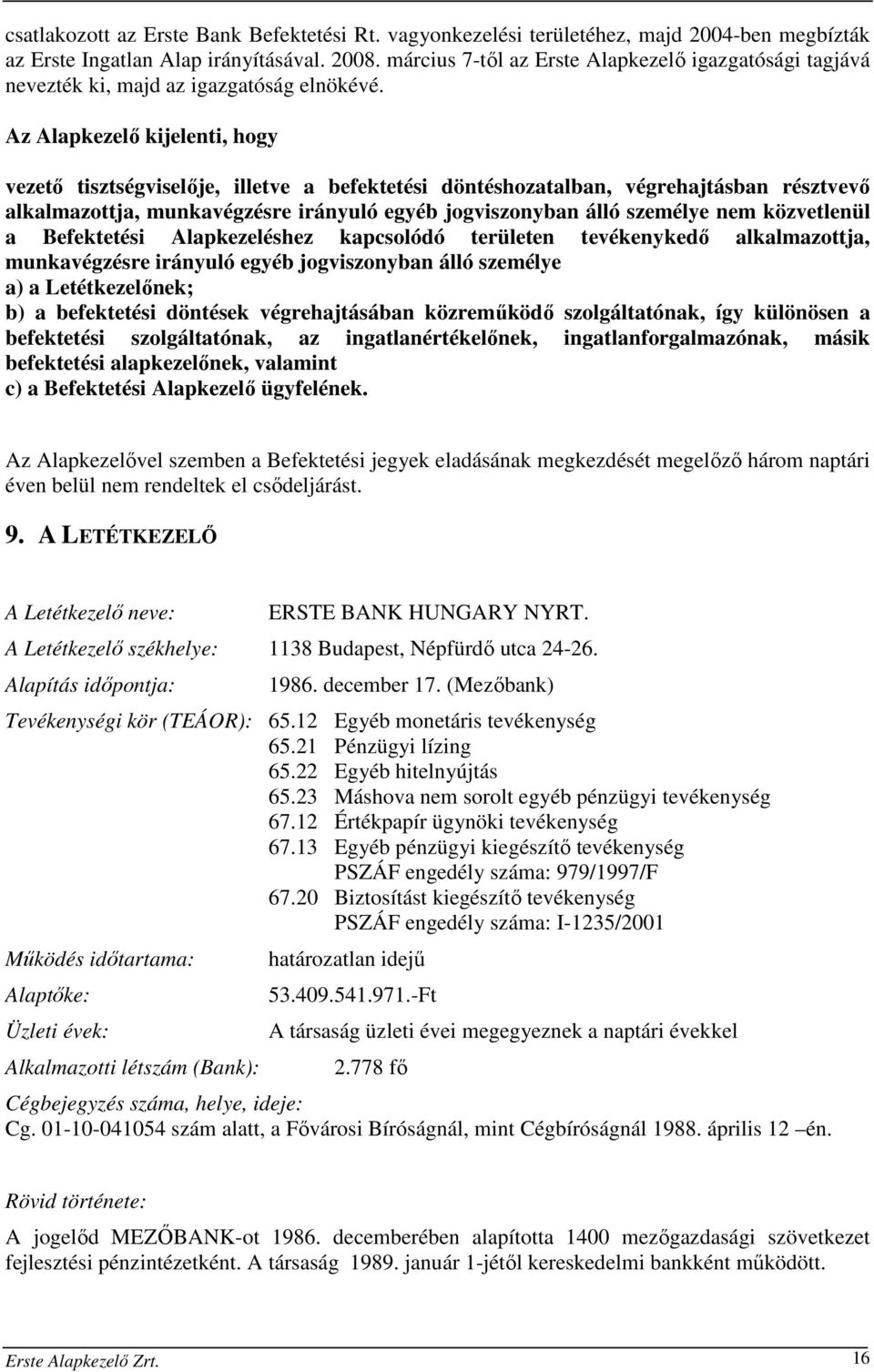 Az Alapkezelő kijelenti, hogy vezető tisztségviselője, illetve a befektetési döntéshozatalban, végrehajtásban résztvevő alkalmazottja, munkavégzésre irányuló egyéb jogviszonyban álló személye nem