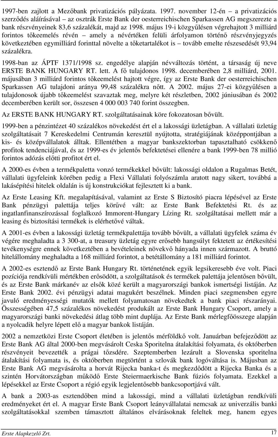 május 19-i közgyűlésen végrehajtott 3 milliárd forintos tőkeemelés révén amely a névértéken felüli árfolyamon történő részvényjegyzés következtében egymilliárd forinttal növelte a tőketartalékot is