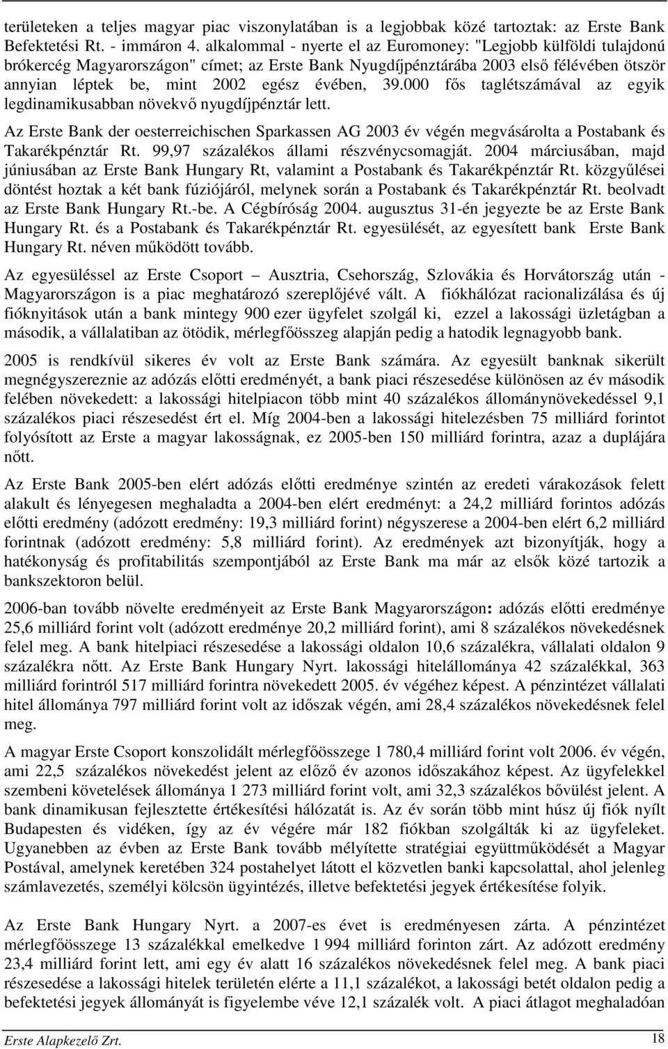 39.000 fős taglétszámával az egyik legdinamikusabban növekvő nyugdíjpénztár lett. Az Erste Bank der oesterreichischen Sparkassen AG 2003 év végén megvásárolta a Postabank és Takarékpénztár Rt.