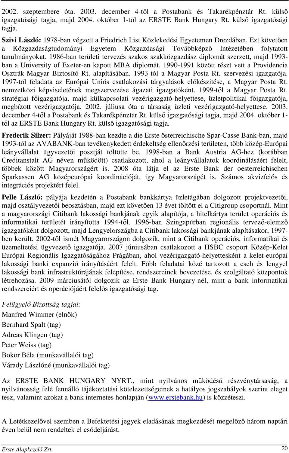 1986-ban területi tervezés szakos szakközgazdász diplomát szerzett, majd 1993- ban a University of Exeter-en kapott MBA diplomát. 1990-1991 között részt vett a Providencia Osztrák-Magyar Biztosító Rt.