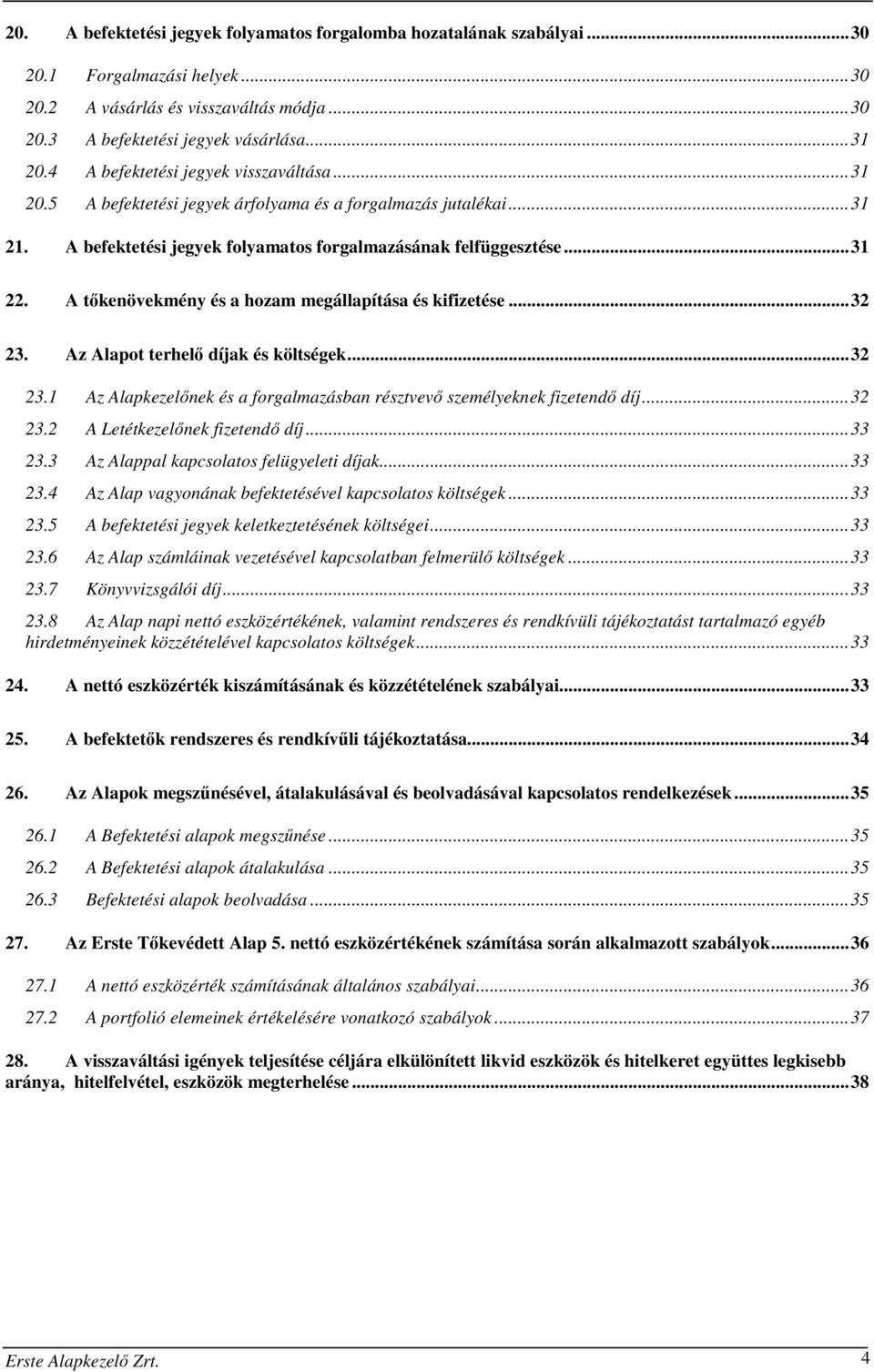 A tőkenövekmény és a hozam megállapítása és kifizetése...32 23. Az Alapot terhelő díjak és költségek...32 23.1 Az Alapkezelőnek és a forgalmazásban résztvevő személyeknek fizetendő díj...32 23.2 A Letétkezelőnek fizetendő díj.