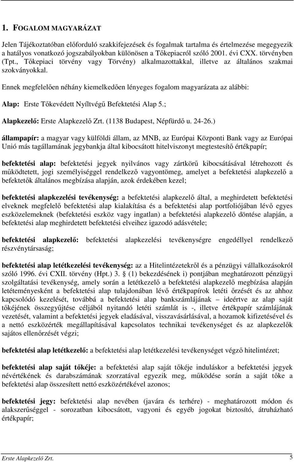 Ennek megfelelően néhány kiemelkedően lényeges fogalom magyarázata az alábbi: Alap: Erste Tőkevédett Nyíltvégű Befektetési Alap 5.; Alapkezelő: Erste Alapkezelő Zrt. (1138 Budapest, Népfürdő u. 24-26.