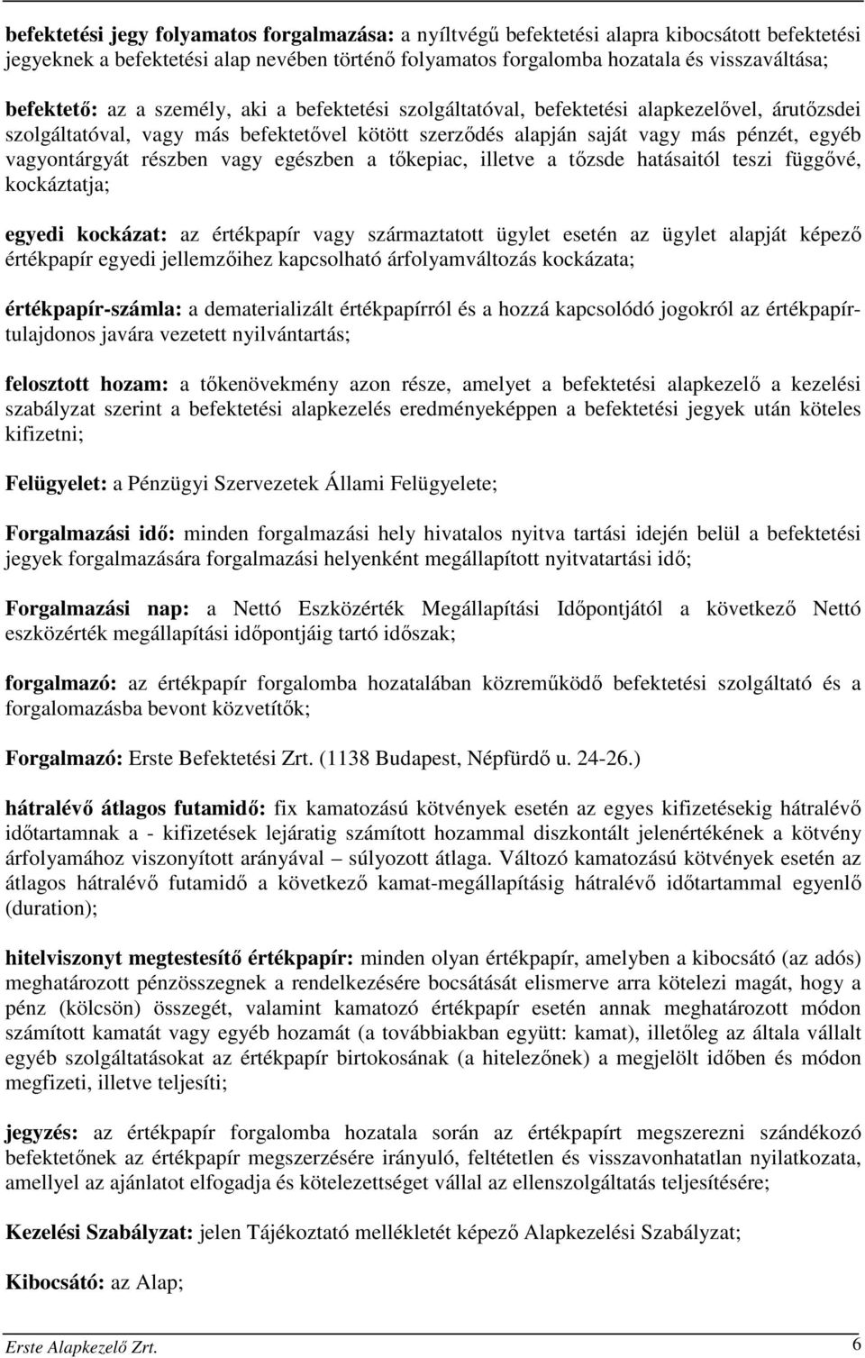 vagyontárgyát részben vagy egészben a tőkepiac, illetve a tőzsde hatásaitól teszi függővé, kockáztatja; egyedi kockázat: az értékpapír vagy származtatott ügylet esetén az ügylet alapját képező