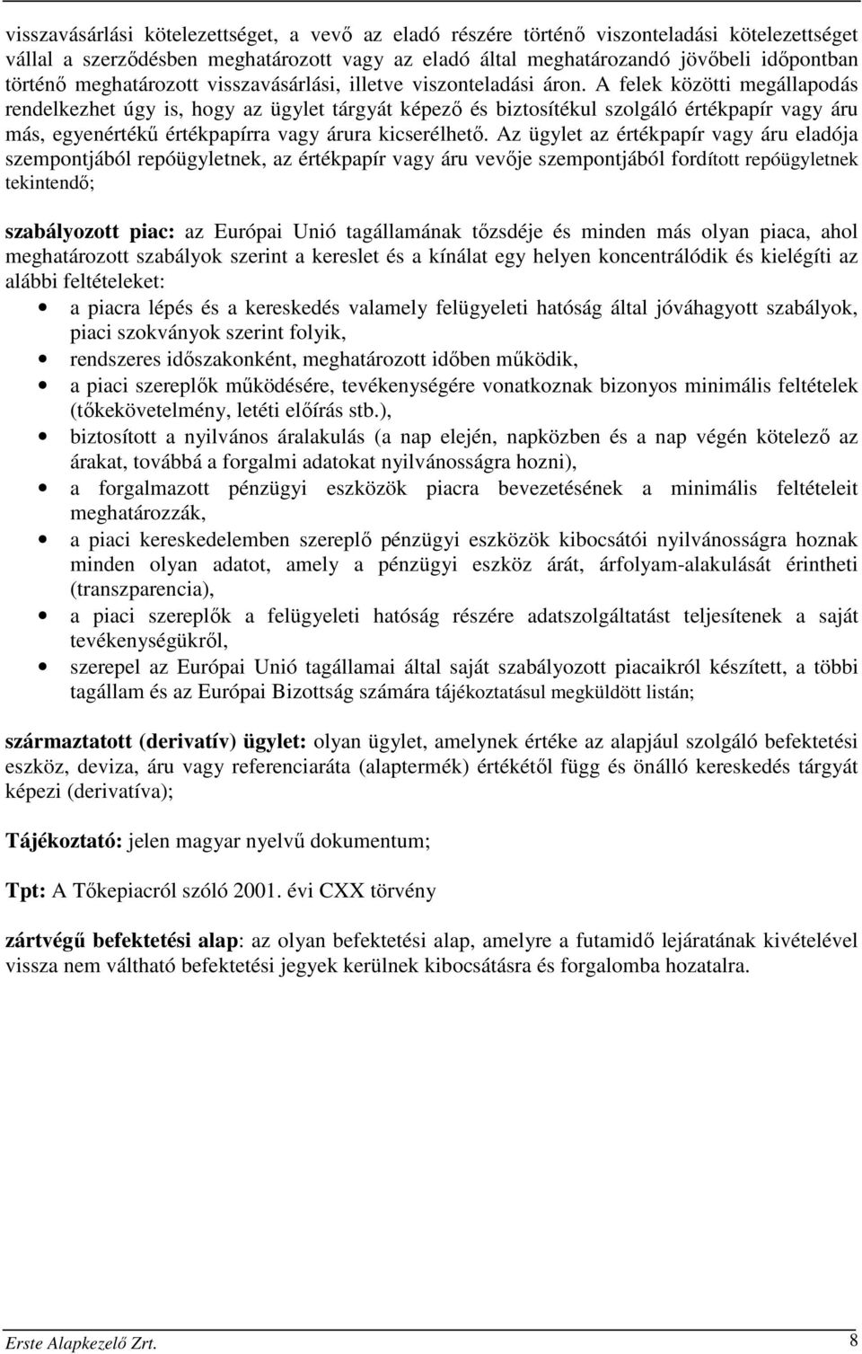 A felek közötti megállapodás rendelkezhet úgy is, hogy az ügylet tárgyát képező és biztosítékul szolgáló értékpapír vagy áru más, egyenértékű értékpapírra vagy árura kicserélhető.