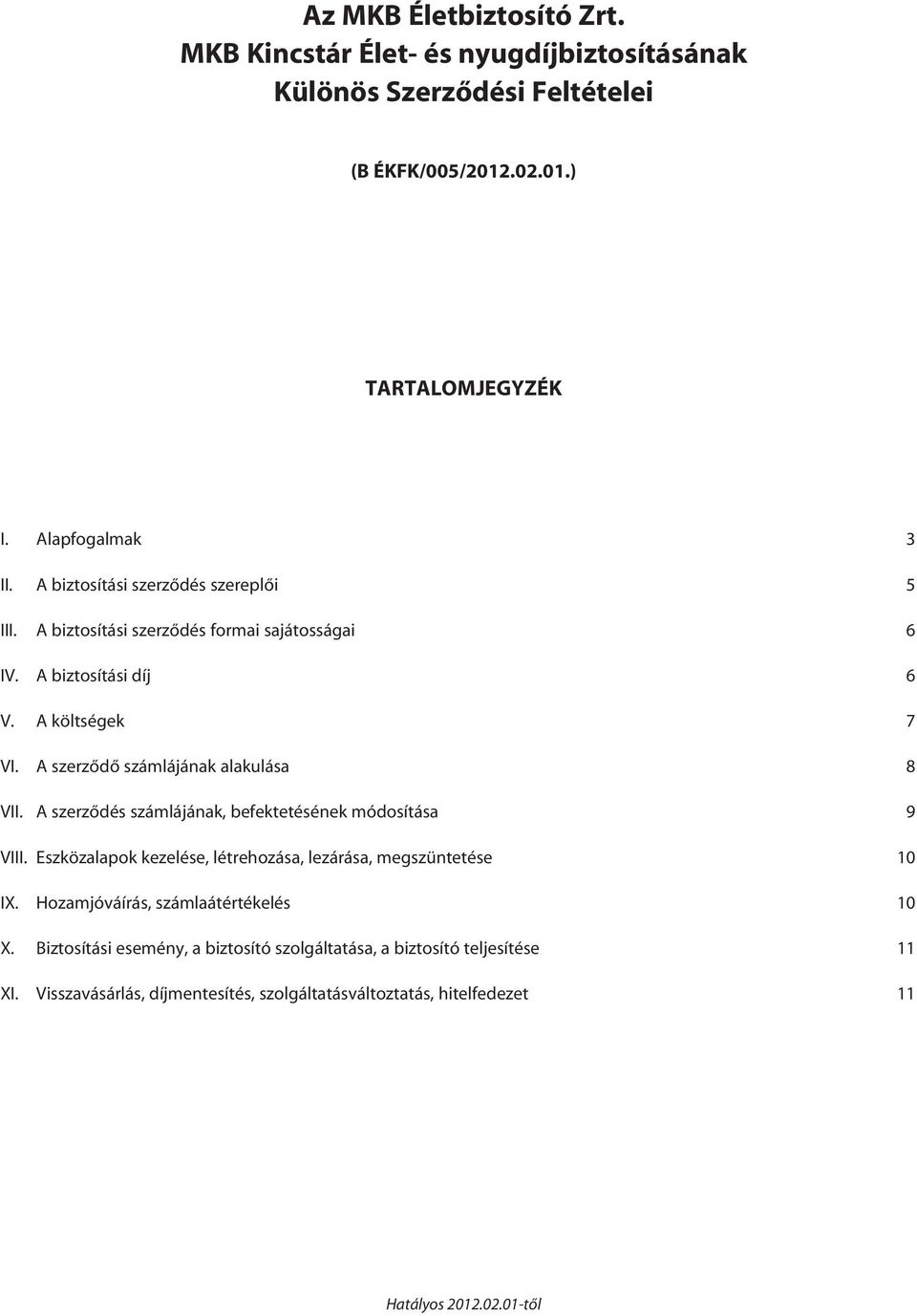 A szerzôdô számlájának alakulása 8 VII. A szerzôdés számlájának, befektetésének módosítása 9 VIII.