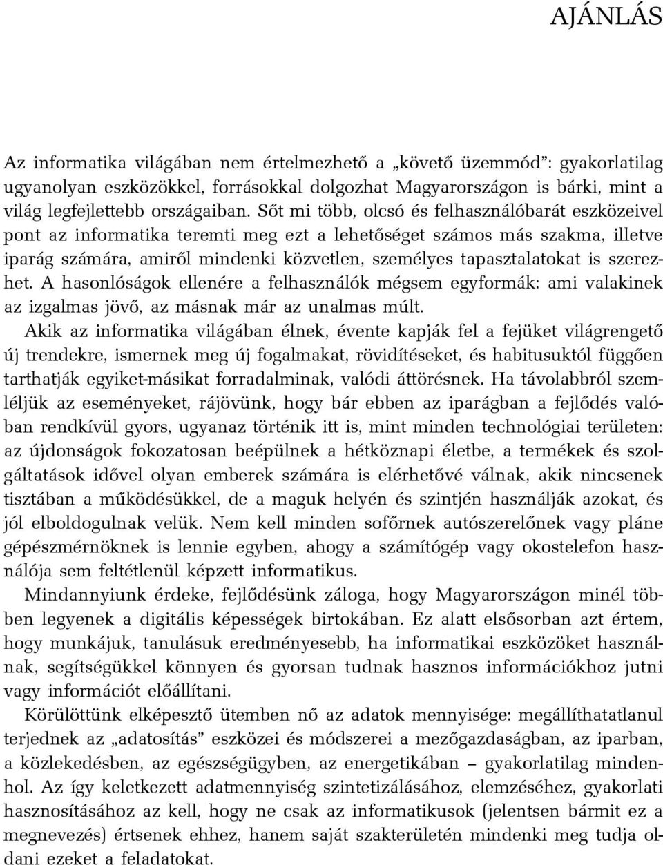 szerezhet. A hasonlóságok ellenére a felhasználók mégsem egyformák: ami valakinek az izgalmas jövõ, az másnak már az unalmas múlt.