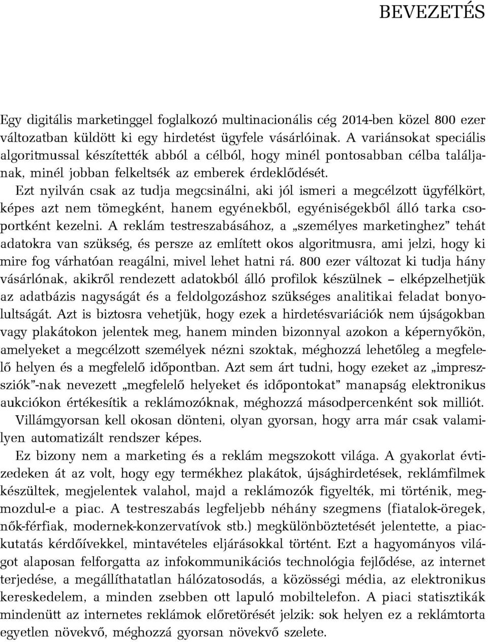 Ezt nyilván csak az tudja megcsinálni, aki jól ismeri a megcélzott ügyfélkört, képes azt nem tömegként, hanem egyénekbõl, egyéniségekbõl álló tarka csoportként kezelni.