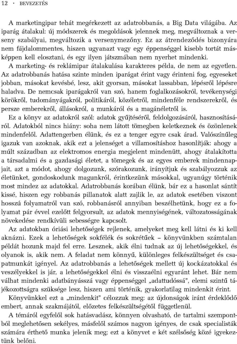 Ez az átrendezõdés bizonyára nem fájdalommentes, hiszen ugyanazt vagy egy éppenséggel kisebb tortát másképpen kell elosztani, és egy ilyen játszmában nem nyerhet mindenki.