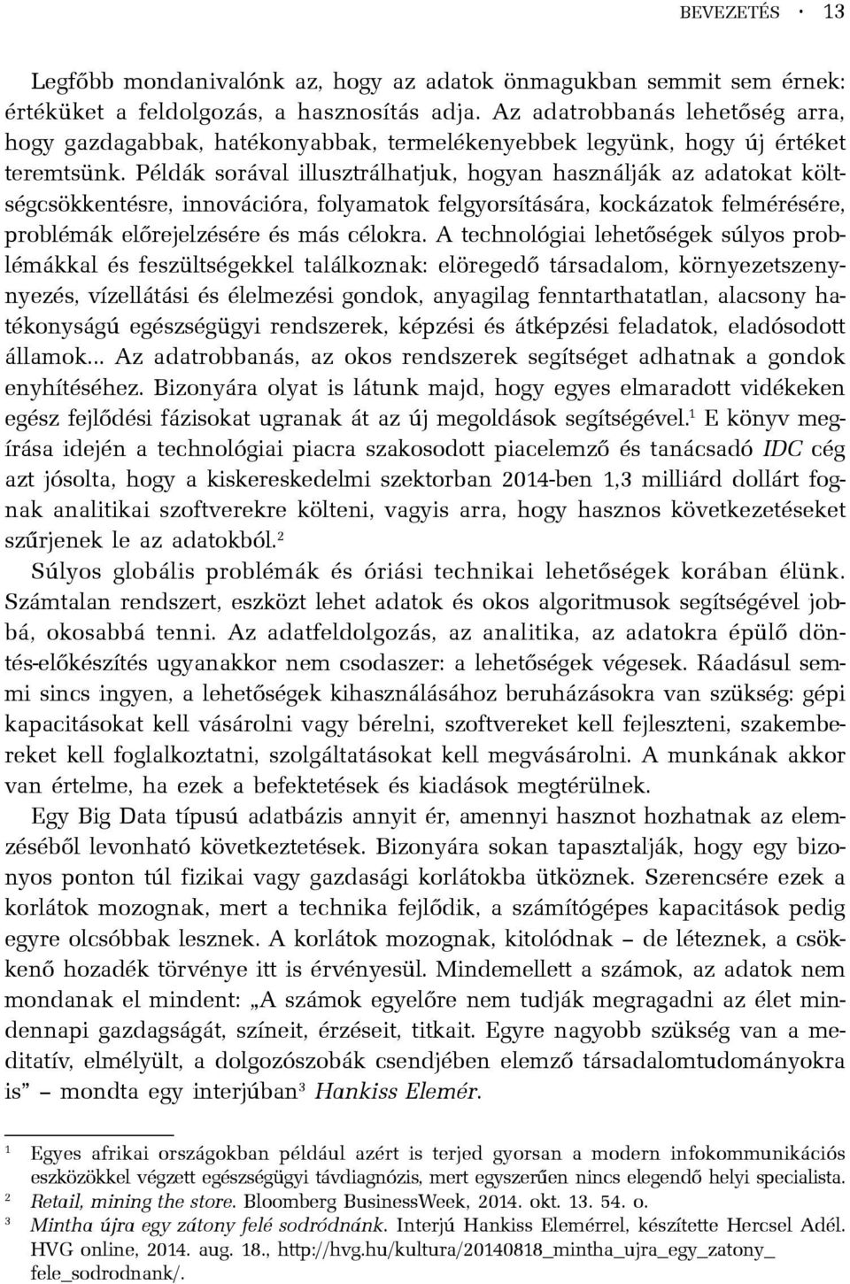 Példák sorával illusztrálhatjuk, hogyan használják az adatokat költségcsökkentésre, innovációra, folyamatok felgyorsítására, kockázatok felmérésére, problémák elõrejelzésére és más célokra.