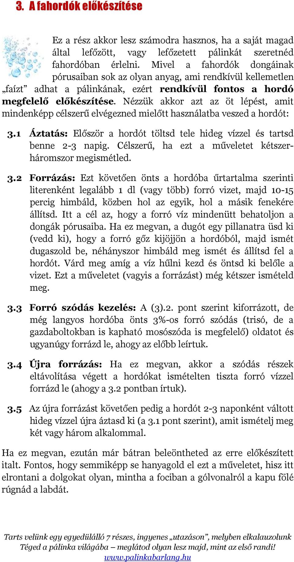 Nézzük akkor azt az öt lépést, amit mindenképp célszerű elvégezned mielőtt használatba veszed a hordót: 3.1 Áztatás: Először a hordót töltsd tele hideg vízzel és tartsd benne 2-3 napig.