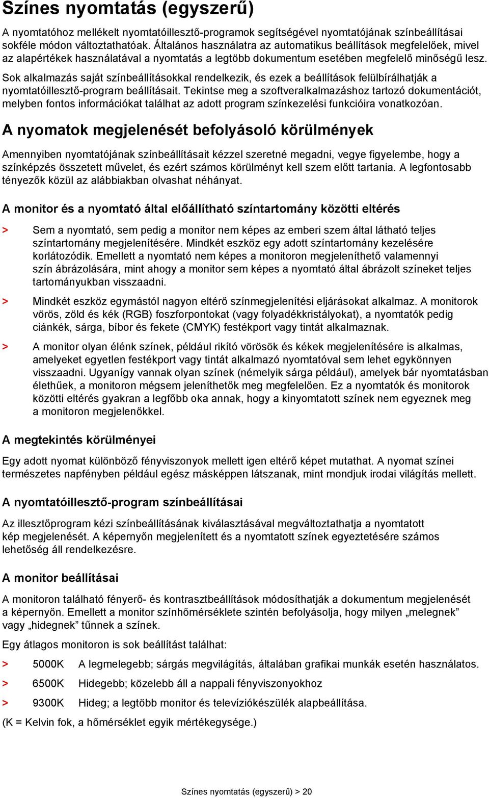 Sok alkalmazás saját színbeállításokkal rendelkezik, és ezek a beállítások felülbírálhatják a nyomtatóillesztő-program beállításait.