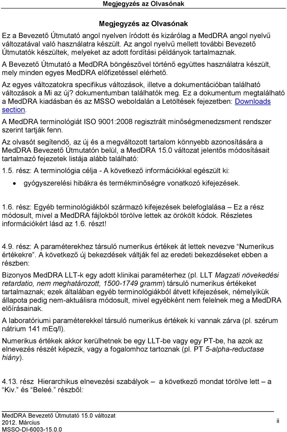 A Bevezető Útmutató a MedDRA böngészővel történő együttes használatra készült, mely minden egyes MedDRA előfizetéssel elérhető.