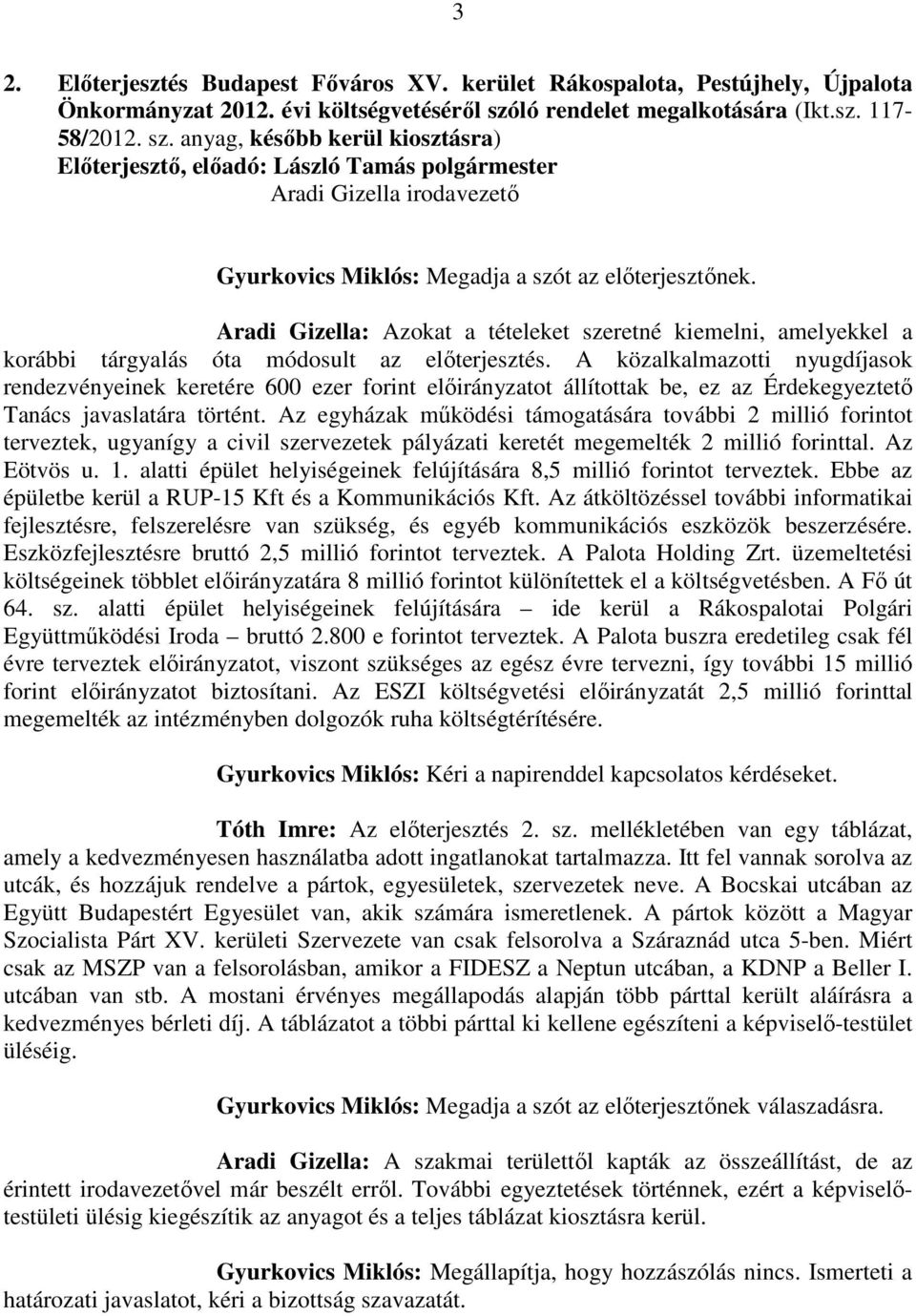 anyag, később kerül kiosztásra) Aradi Gizella irodavezető Aradi Gizella: Azokat a tételeket szeretné kiemelni, amelyekkel a korábbi tárgyalás óta módosult az előterjesztés.