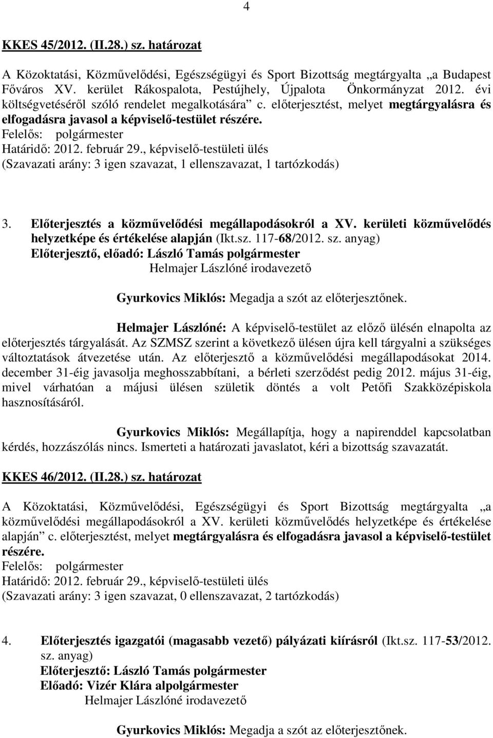 (Szavazati arány: 3 igen szavazat, 1 ellenszavazat, 1 tartózkodás) 3. Előterjesztés a közművelődési megállapodásokról a XV. kerületi közművelődés helyzetképe és értékelése alapján (Ikt.sz. 117-68/2012.