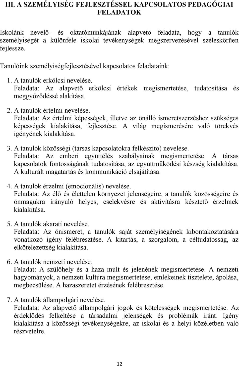 Feladata: Az alapvető erkölcsi értékek megismertetése, tudatosítása és meggyőződéssé alakítása. 2. A tanulók értelmi nevelése.