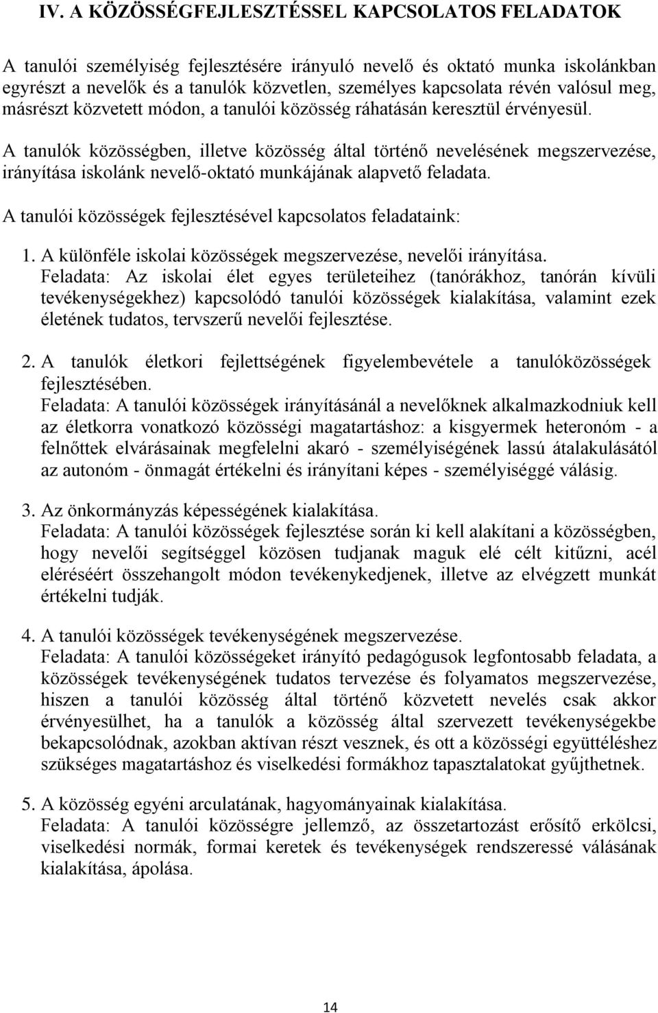 A tanulók közösségben, illetve közösség által történő nevelésének megszervezése, irányítása iskolánk nevelő-oktató munkájának alapvető feladata.