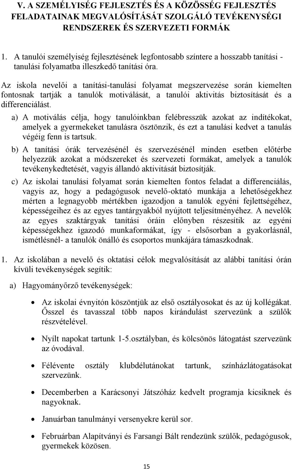 Az iskola nevelői a tanítási-tanulási folyamat megszervezése során kiemelten fontosnak tartják a tanulók motiválását, a tanulói aktivitás biztosítását és a differenciálást.