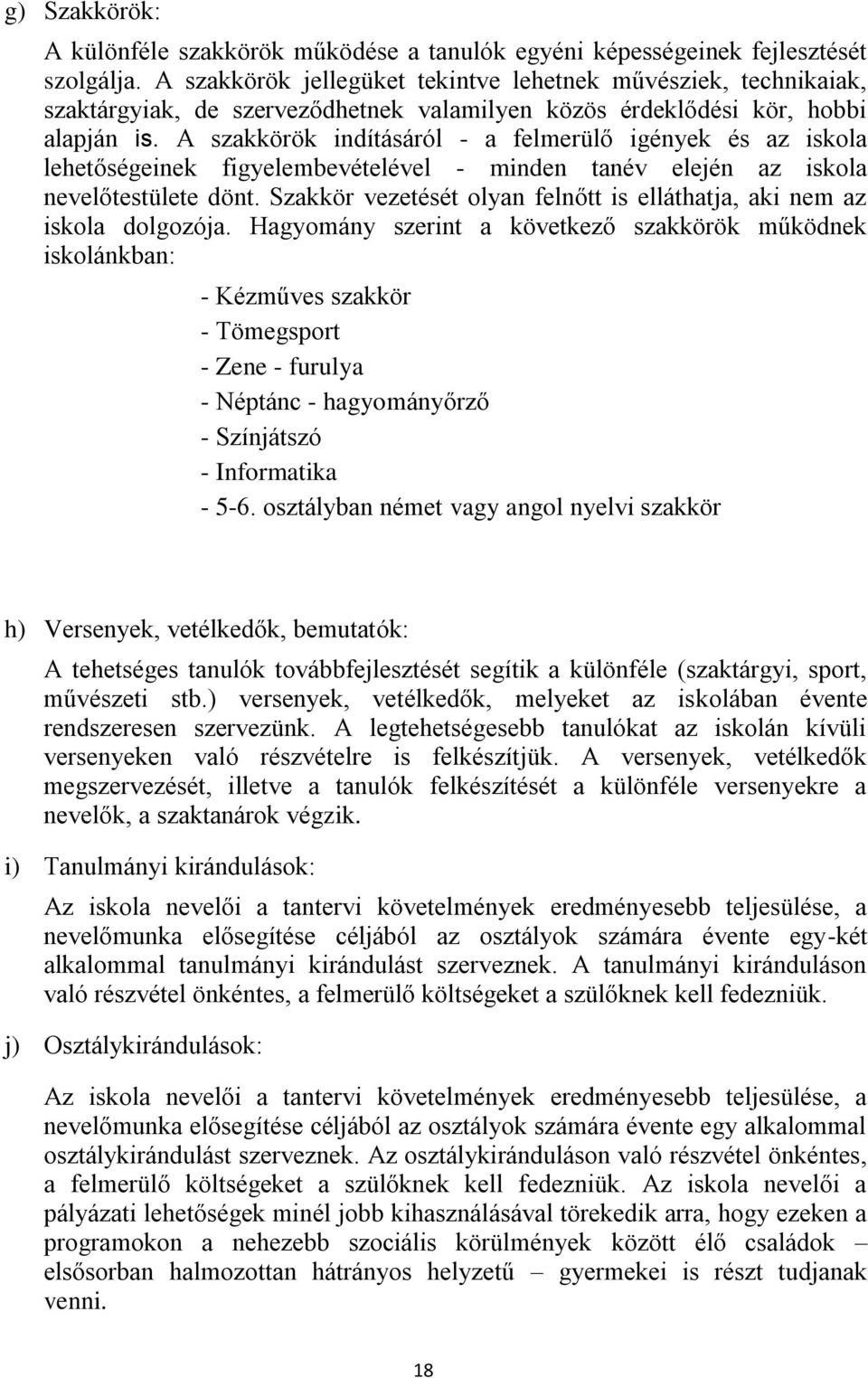 A szakkörök indításáról - a felmerülő igények és az iskola lehetőségeinek figyelembevételével - minden tanév elején az iskola nevelőtestülete dönt.