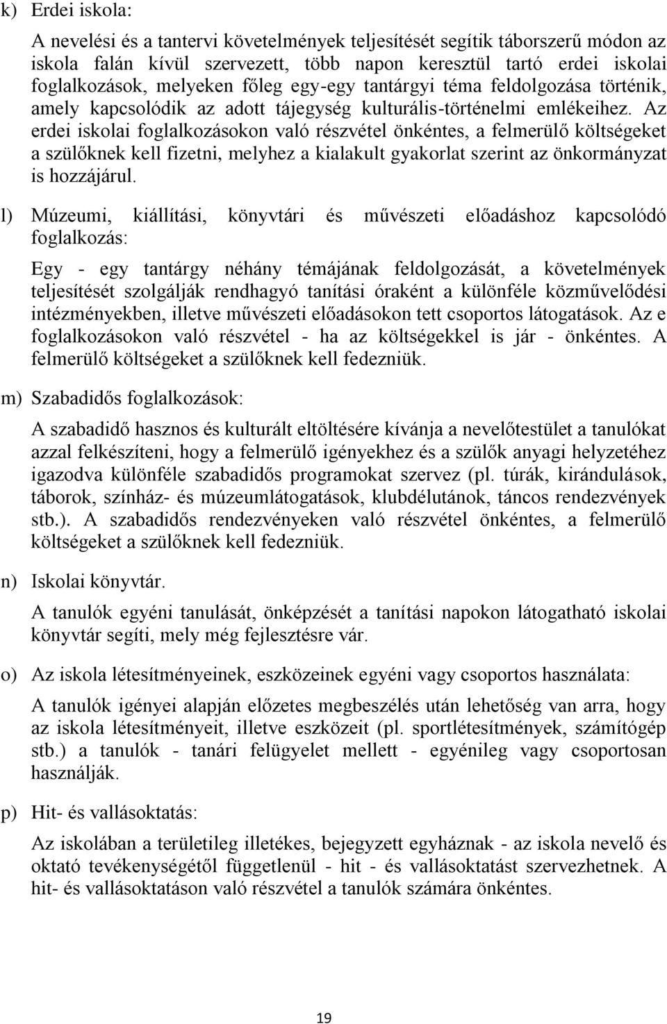 Az erdei iskolai foglalkozásokon való részvétel önkéntes, a felmerülő költségeket a szülőknek kell fizetni, melyhez a kialakult gyakorlat szerint az önkormányzat is hozzájárul.